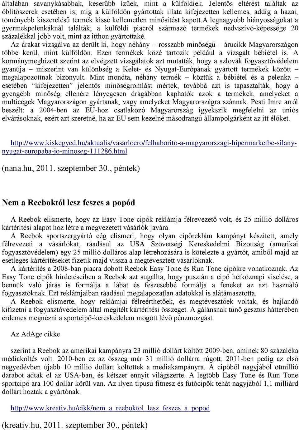 a legnagyobb hiányosságokat a gyermekpelenkáknál találták; a külföldi piacról származó termékek nedvszívó-képessége 20 százalékkal jobb volt, mint az itthon gyártottaké.