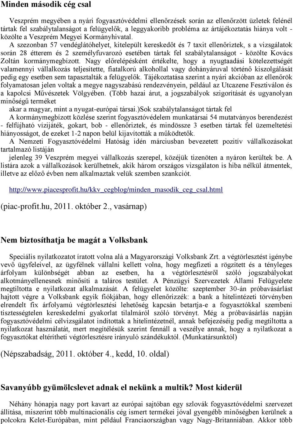 A szezonban 57 vendéglátóhelyet, kitelepült kereskedőt és 7 taxit ellenőriztek, s a vizsgálatok során 28 étterem és 2 személyfuvarozó esetében tártak fel szabálytalanságot - közölte Kovács Zoltán