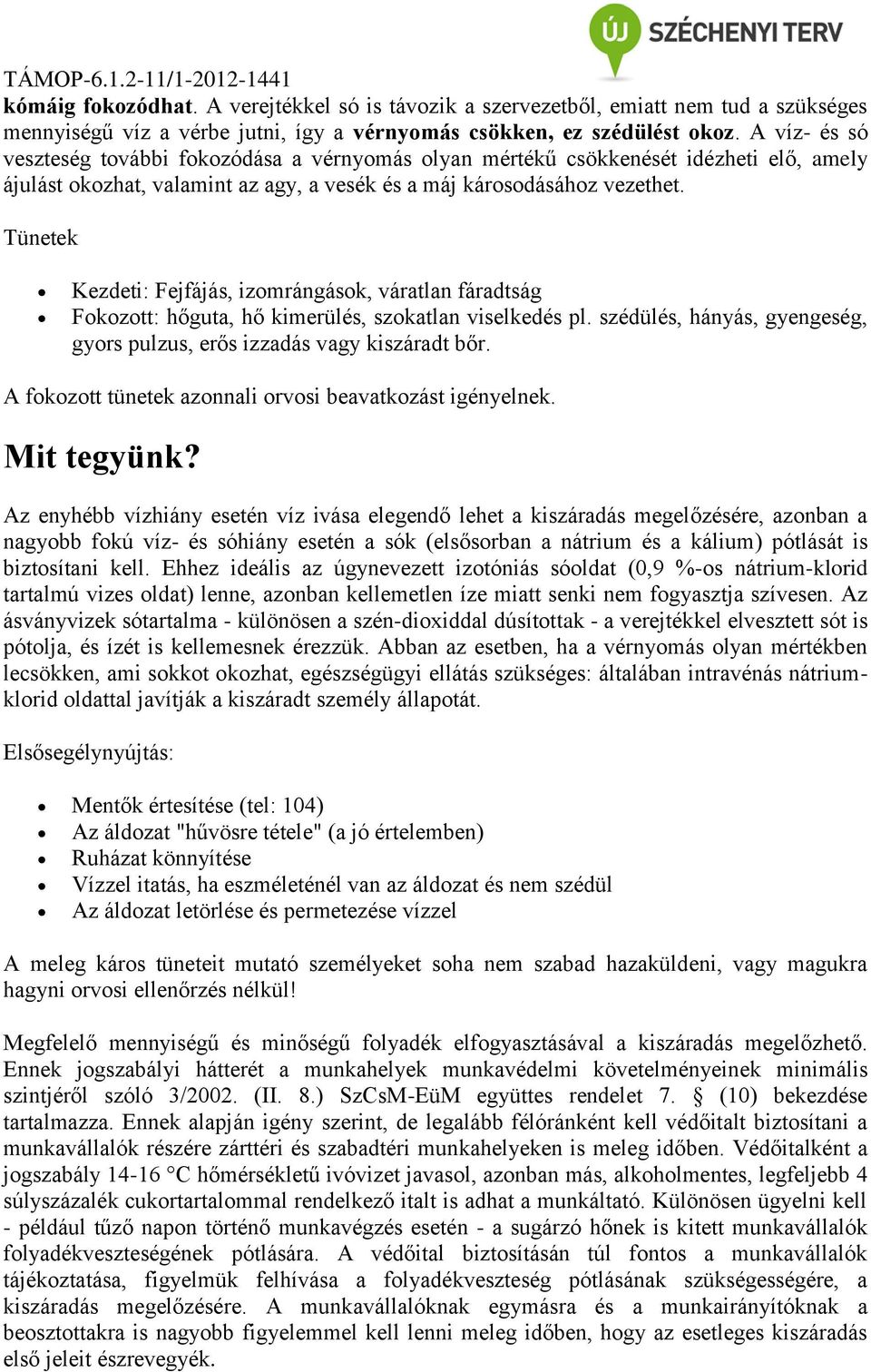 Tünetek Kezdeti: Fejfájás, izomrángások, váratlan fáradtság Fokozott: hőguta, hő kimerülés, szokatlan viselkedés pl. szédülés, hányás, gyengeség, gyors pulzus, erős izzadás vagy kiszáradt bőr.