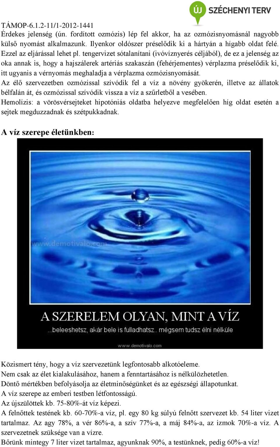 tengervizet sótalanítani (ivóvíznyerés céljából), de ez a jelenség az oka annak is, hogy a hajszálerek artériás szakaszán (fehérjementes) vérplazma préselődik ki, itt ugyanis a vérnyomás meghaladja a