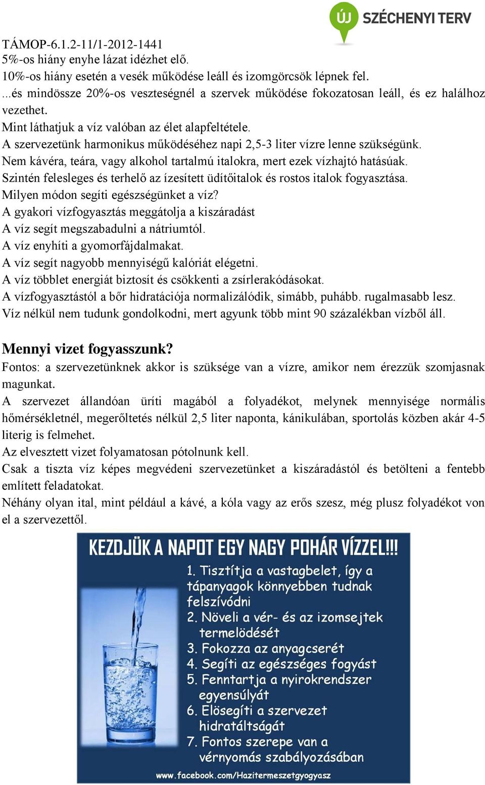 A szervezetünk harmonikus működéséhez napi 2,5-3 liter vízre lenne szükségünk. Nem kávéra, teára, vagy alkohol tartalmú italokra, mert ezek vízhajtó hatásúak.