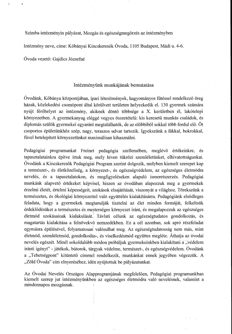 területen helyezkedik el. 130 gyermek számára nyújt férőhelyet az intézmény, akiknek döntő többsége a X. kerületben él, lakótelepi környezetben.