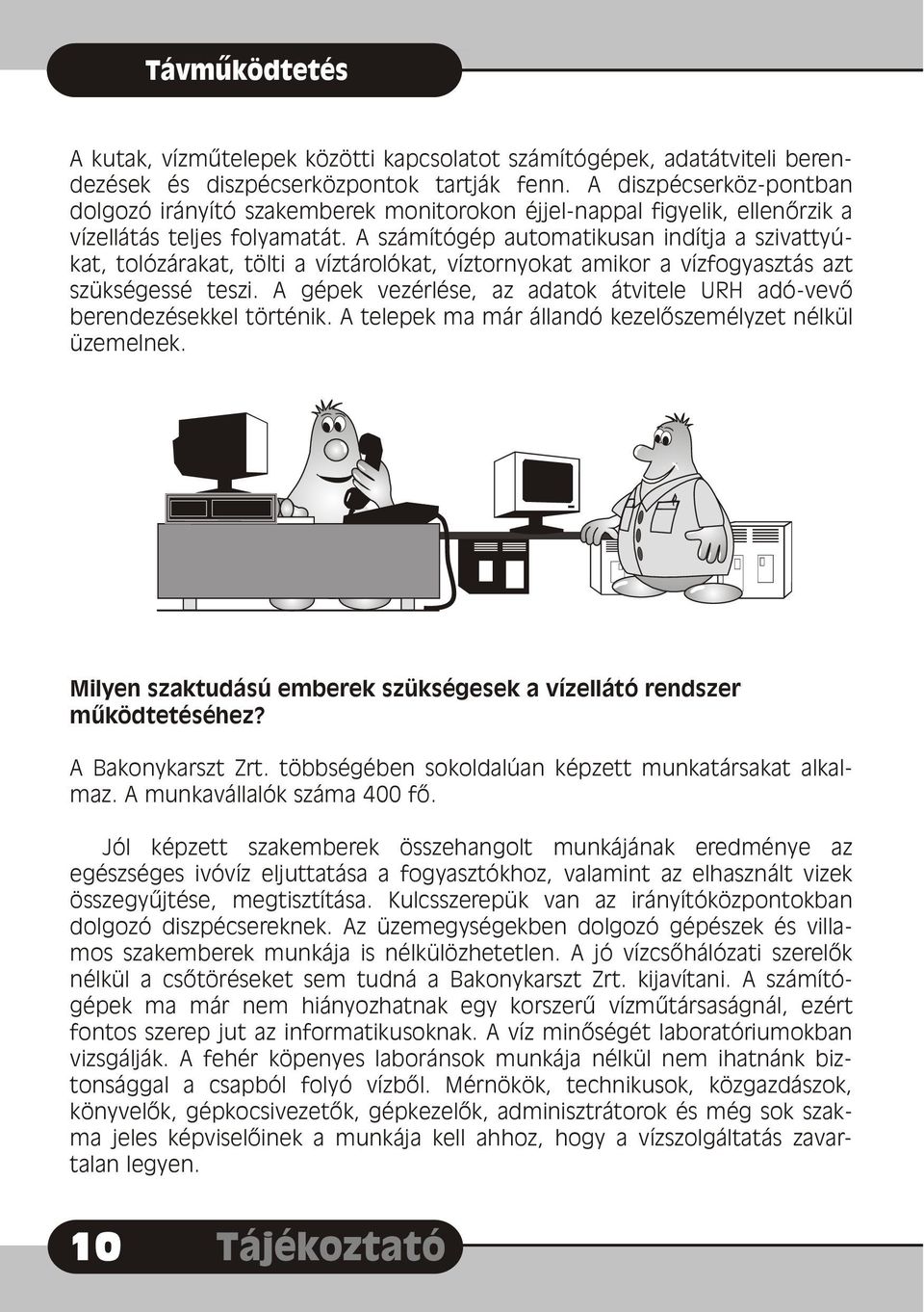 A számítógép automatikusan indítja a szivattyúkat, tolózárakat, tölti a víztárolókat, víztornyokat amikor a vízfogyasztás azt szükségessé teszi.