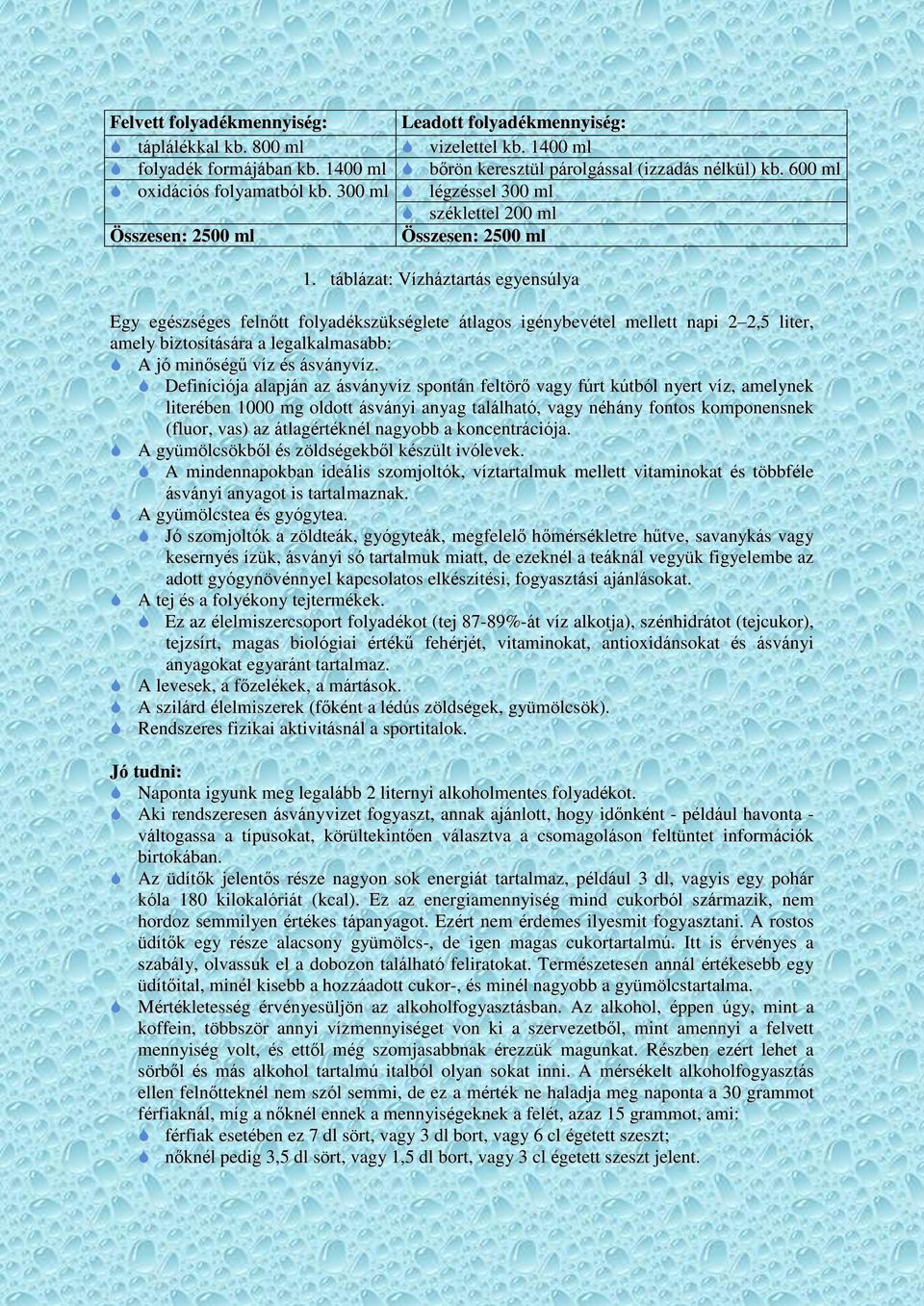 táblázat: Vízháztartás egyensúlya Egy egészséges felnőtt folyadékszükséglete átlagos igénybevétel mellett napi 2 2,5 liter, amely biztosítására a legalkalmasabb: A jó minőségű víz és ásványvíz.