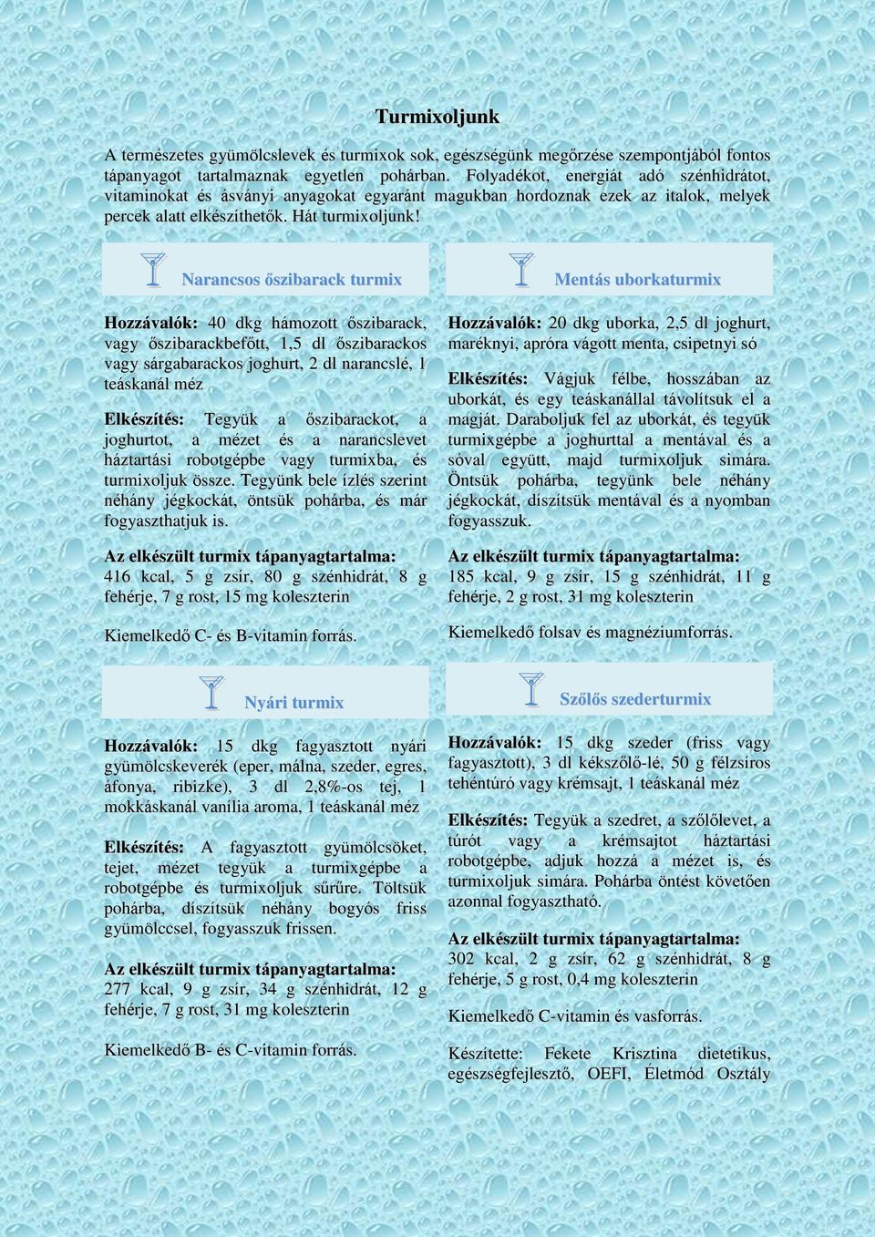 Narancsos őszibarack turmix Hozzávalók: 40 dkg hámozott őszibarack, vagy őszibarackbefőtt, 1,5 dl őszibarackos vagy sárgabarackos joghurt, 2 dl narancslé, 1 teáskanál méz Elkészítés: Tegyük a