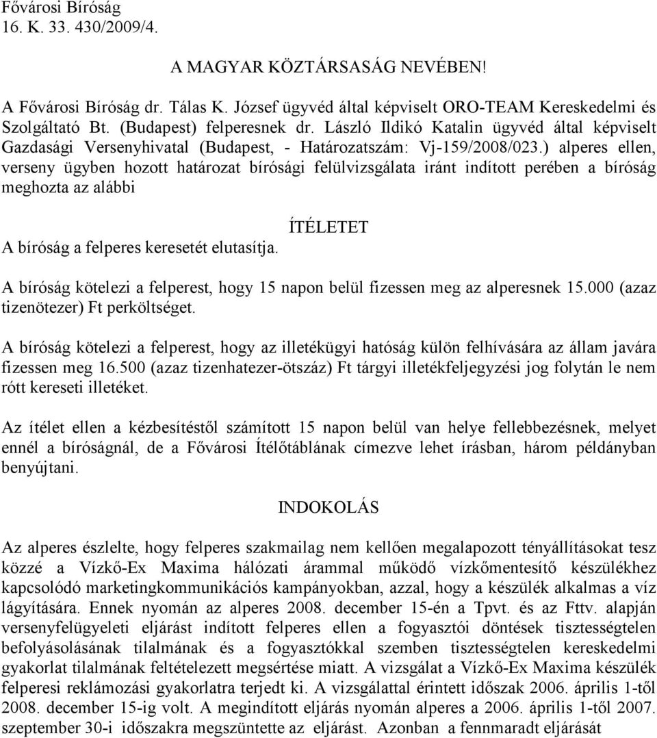 ) alperes ellen, verseny ügyben hozott határozat bírósági felülvizsgálata iránt indított perében a bíróság meghozta az alábbi A bíróság a felperes keresetét elutasítja.