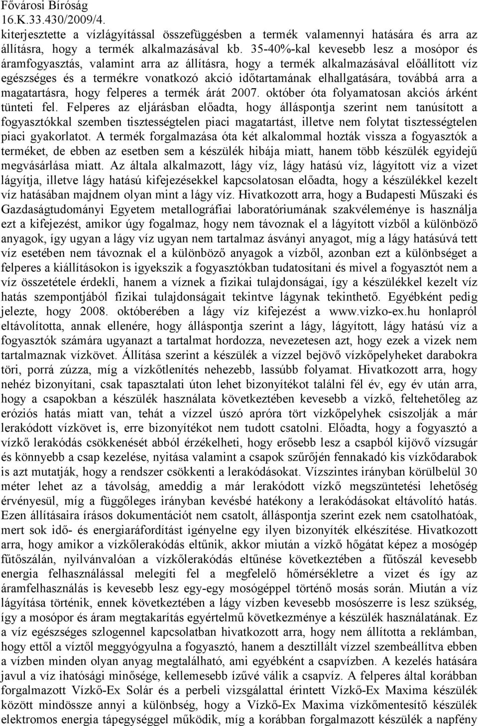 továbbá arra a magatartásra, hogy felperes a termék árát 2007. október óta folyamatosan akciós árként tünteti fel.