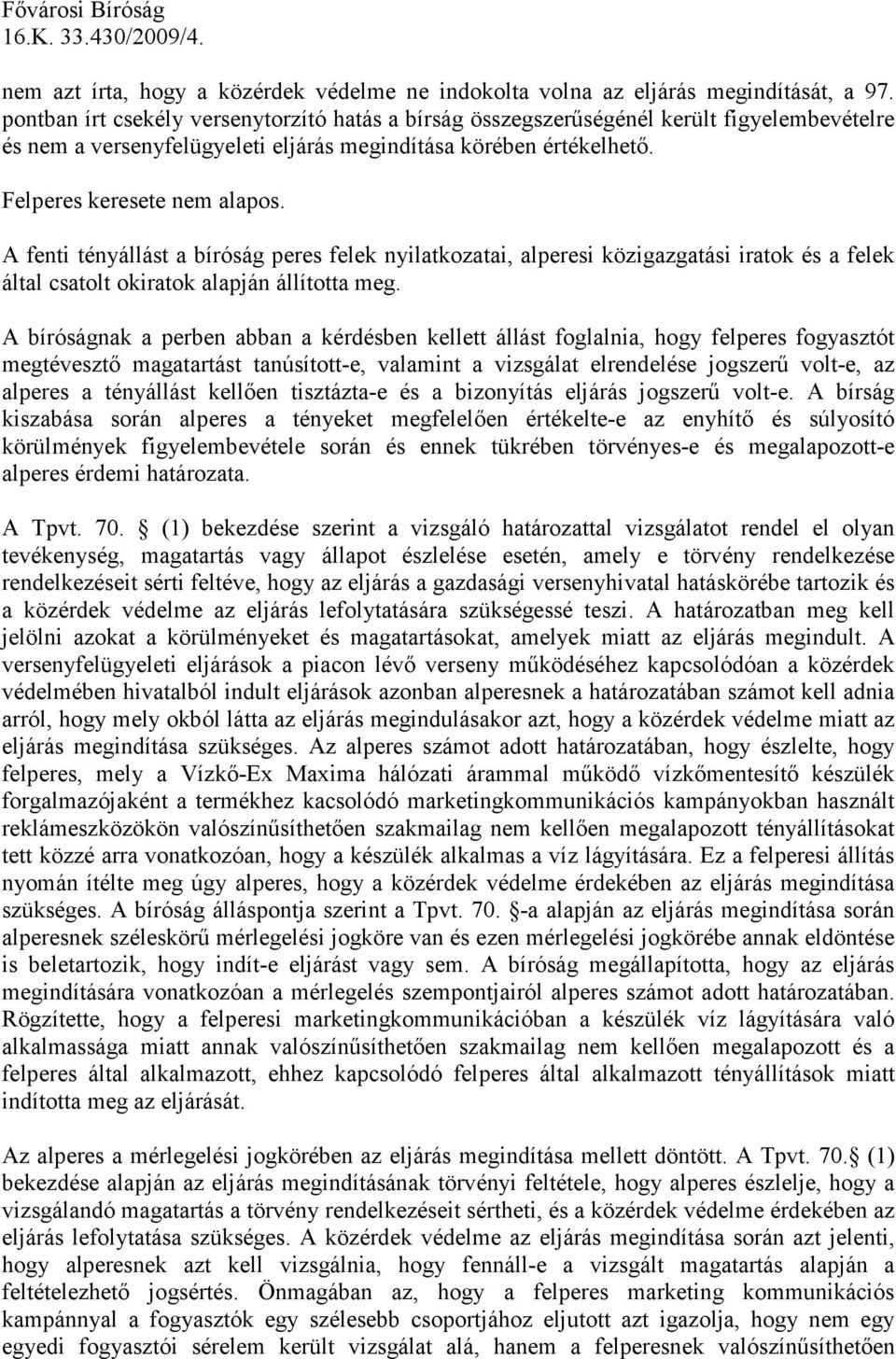 A fenti tényállást a bíróság peres felek nyilatkozatai, alperesi közigazgatási iratok és a felek által csatolt okiratok alapján állította meg.