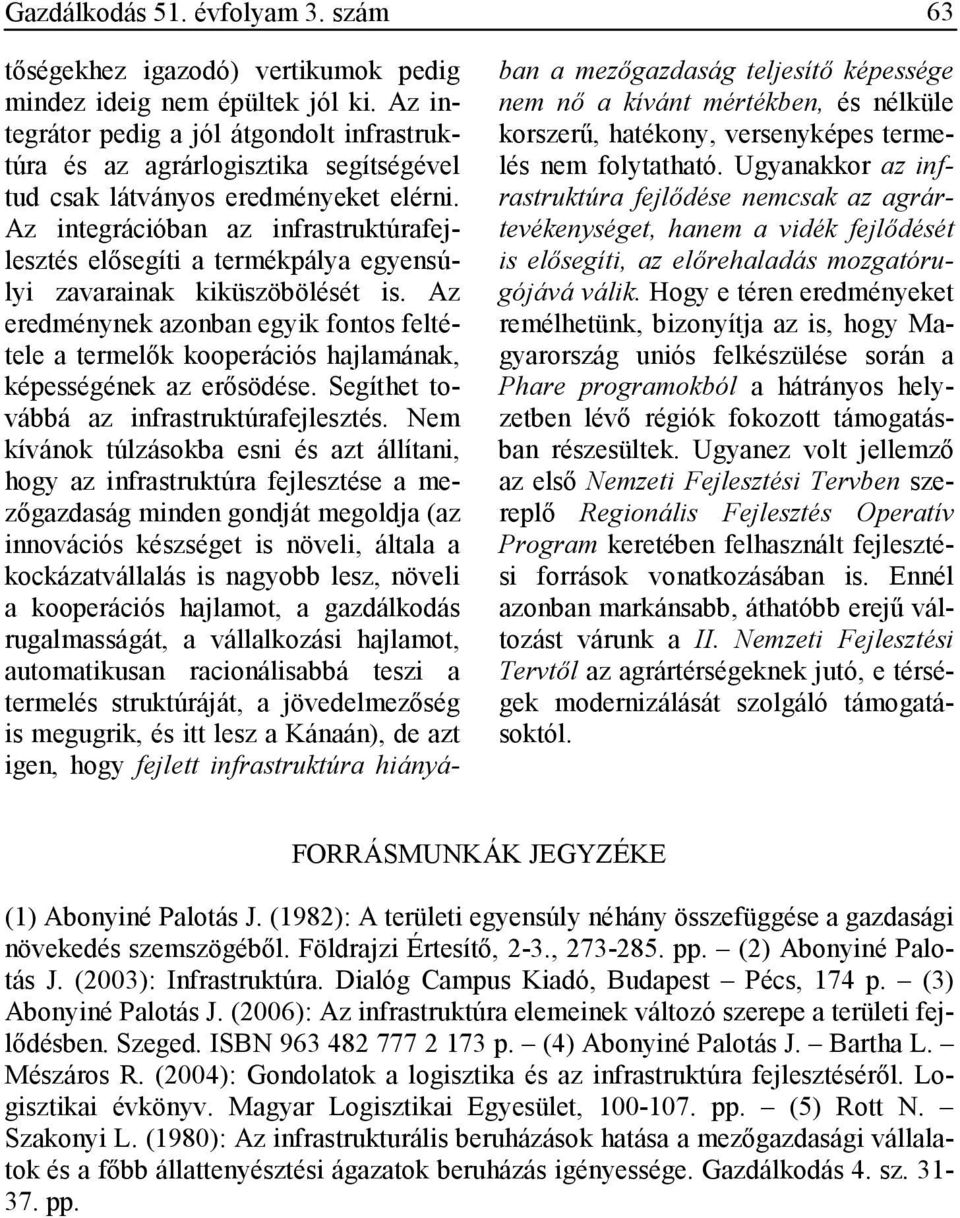 Az integrációban az infrastruktúrafejlesztés elısegíti a termékpálya egyensúlyi zavarainak kiküszöbölését is.