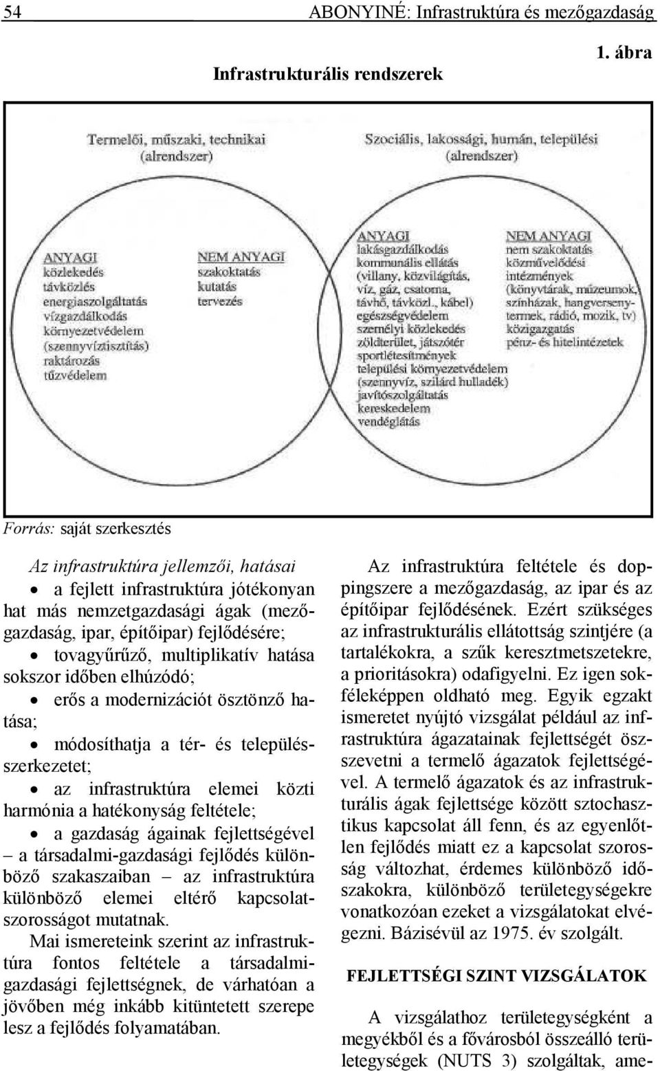 multiplikatív hatása sokszor idıben elhúzódó; erıs a modernizációt ösztönzı hatása; módosíthatja a tér- és településszerkezetet; az infrastruktúra elemei közti harmónia a hatékonyság feltétele; a