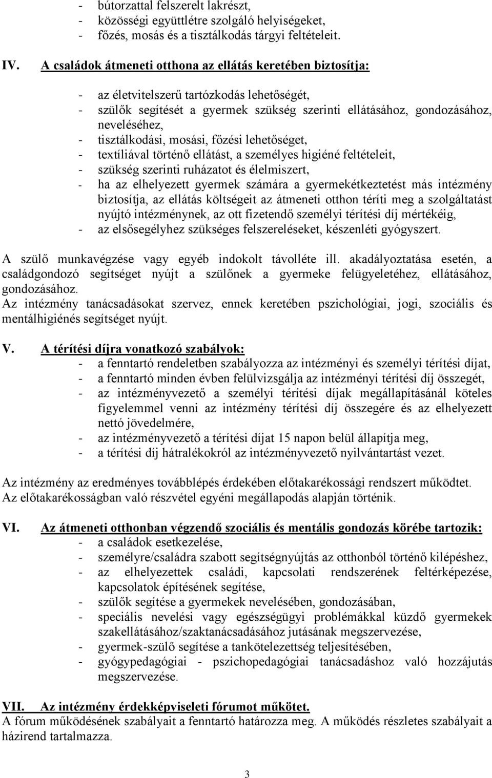 tisztálkodási, mosási, főzési lehetőséget, - textíliával történő ellátást, a személyes higiéné feltételeit, - szükség szerinti ruházatot és élelmiszert, - ha az elhelyezett gyermek számára a