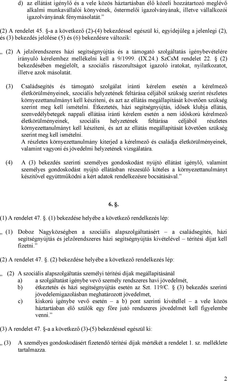 -a a következő (2)-(4) bekezdéssel egészül ki, egyidejűleg a jelenlegi (2), és (3) bekezdés jelölése (5) és (6) bekezdésre változik: (2) A jelzőrendszeres házi segítségnyújtás és a támogató