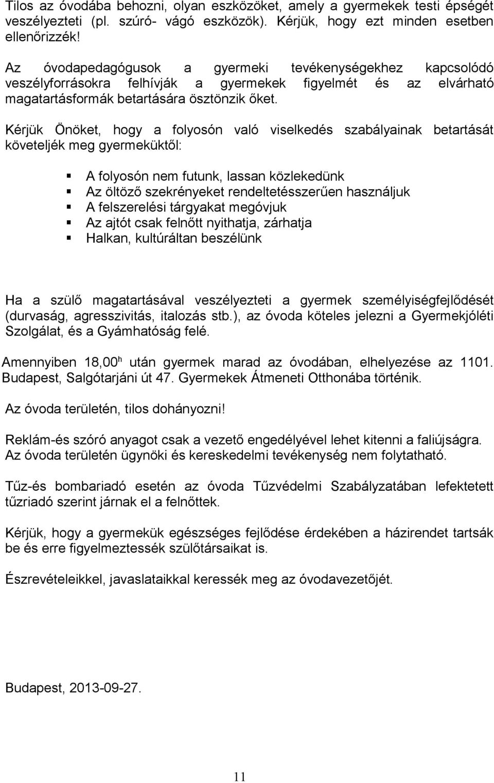 Kérjük Önöket, hogy a folyosón való viselkedés szabályainak betartását követeljék meg gyermeküktől: A folyosón nem futunk, lassan közlekedünk Az öltöző szekrényeket rendeltetésszerűen használjuk A