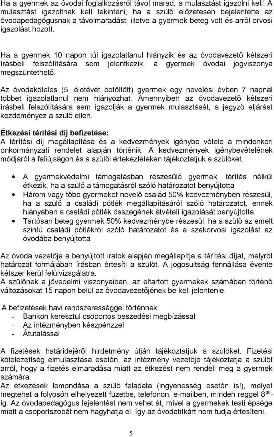 Ha a gyermek 10 napon túl igazolatlanul hiányzik és az óvodavezető kétszeri írásbeli felszólítására sem jelentkezik, a gyermek óvodai jogviszonya megszüntethető. Az óvodaköteles (5.