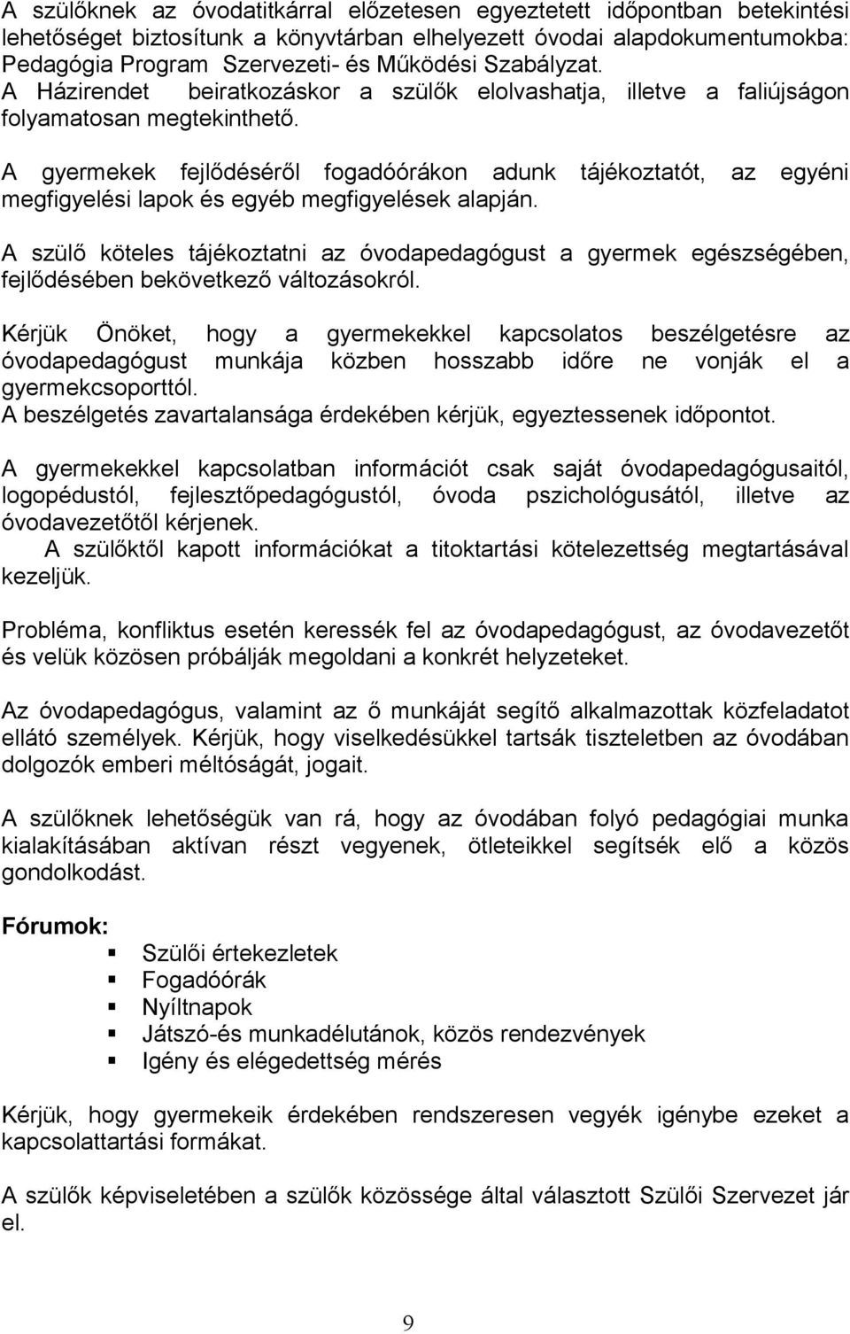 A gyermekek fejlődéséről fogadóórákon adunk tájékoztatót, az egyéni megfigyelési lapok és egyéb megfigyelések alapján.