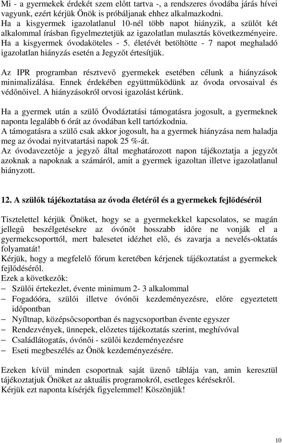 életévét betöltötte - 7 napot meghaladó igazolatlan hiányzás esetén a Jegyzőt értesítjük. Az IPR programban résztvevő gyermekek esetében célunk a hiányzások minimalizálása.