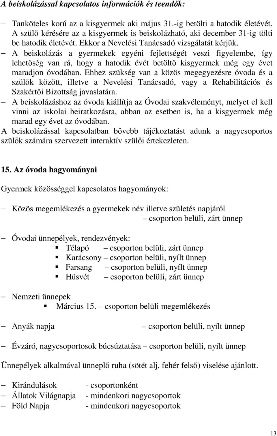 A beiskolázás a gyermekek egyéni fejlettségét veszi figyelembe, így lehetőség van rá, hogy a hatodik évét betöltő kisgyermek még egy évet maradjon óvodában.