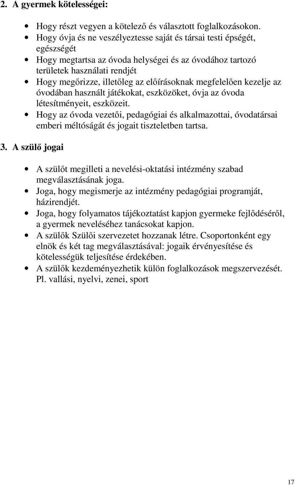 előírásoknak megfelelően kezelje az óvodában használt játékokat, eszközöket, óvja az óvoda létesítményeit, eszközeit.