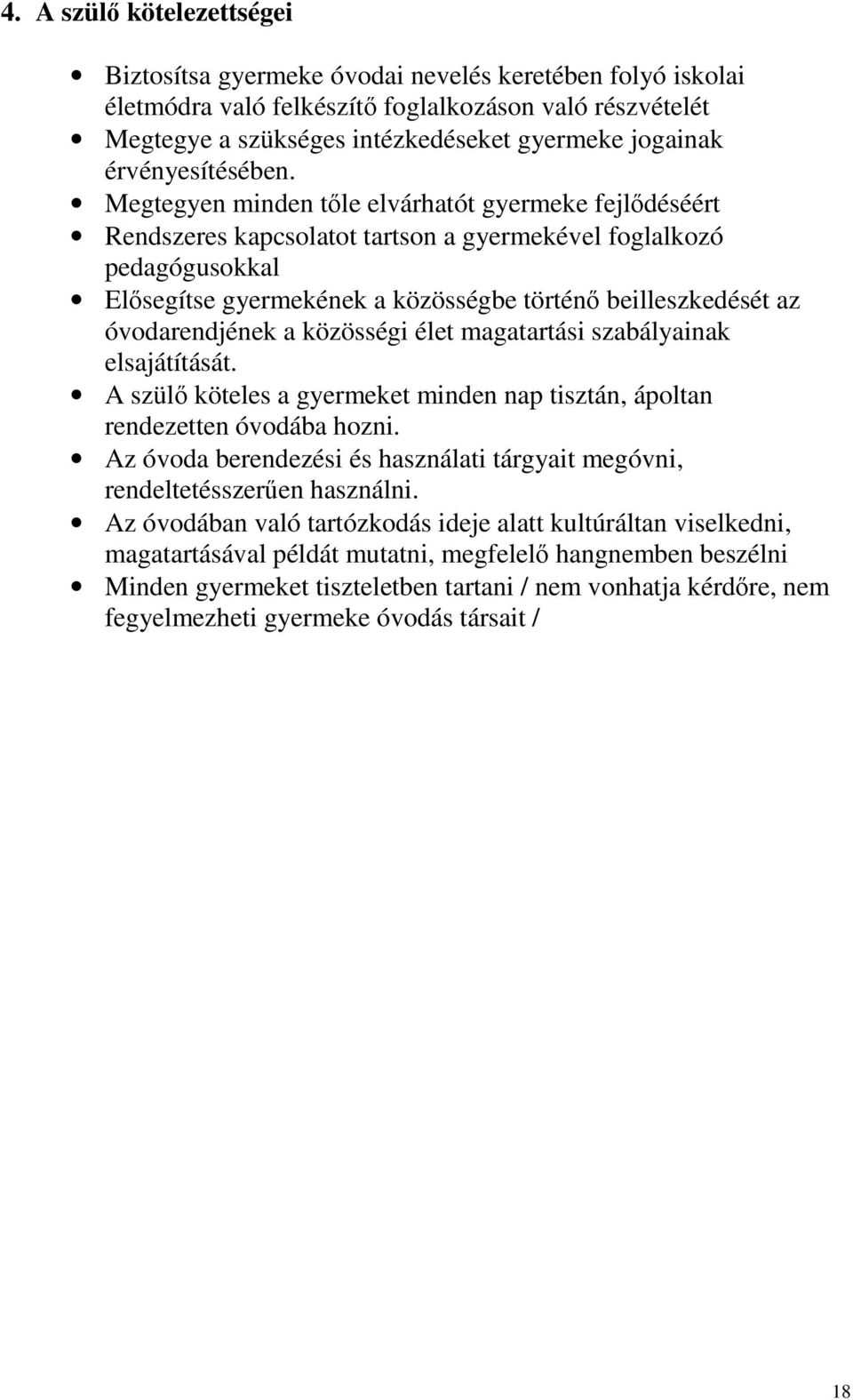 Megtegyen minden tőle elvárhatót gyermeke fejlődéséért Rendszeres kapcsolatot tartson a gyermekével foglalkozó pedagógusokkal Elősegítse gyermekének a közösségbe történő beilleszkedését az