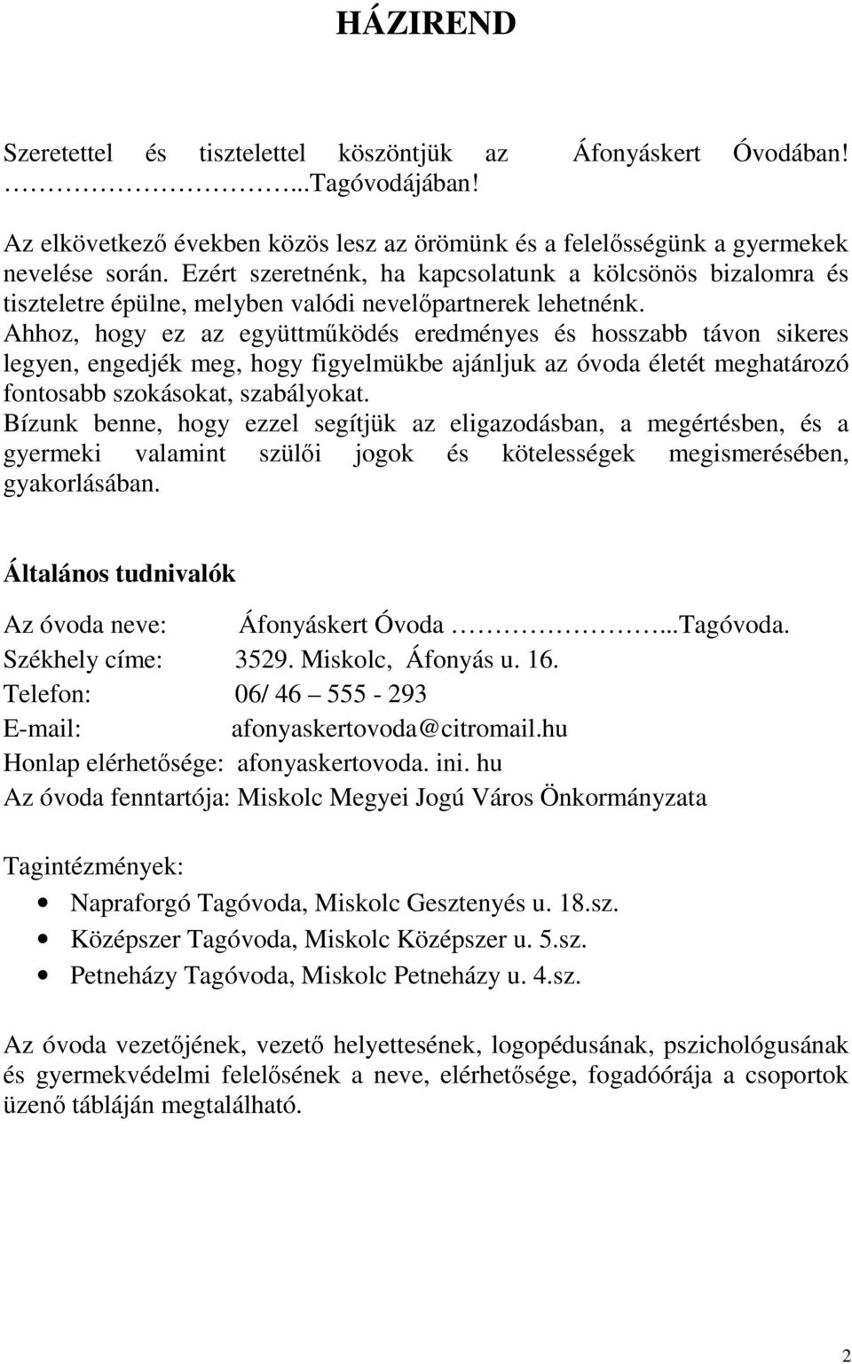 Ahhoz, hogy ez az együttműködés eredményes és hosszabb távon sikeres legyen, engedjék meg, hogy figyelmükbe ajánljuk az óvoda életét meghatározó fontosabb szokásokat, szabályokat.