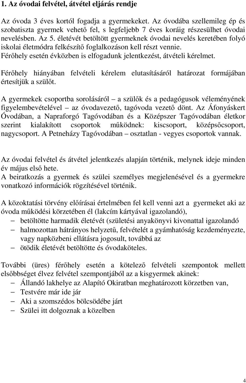 életévét betöltött gyermeknek óvodai nevelés keretében folyó iskolai életmódra felkészítő foglalkozáson kell részt vennie. Férőhely esetén évközben is elfogadunk jelentkezést, átvételi kérelmet.