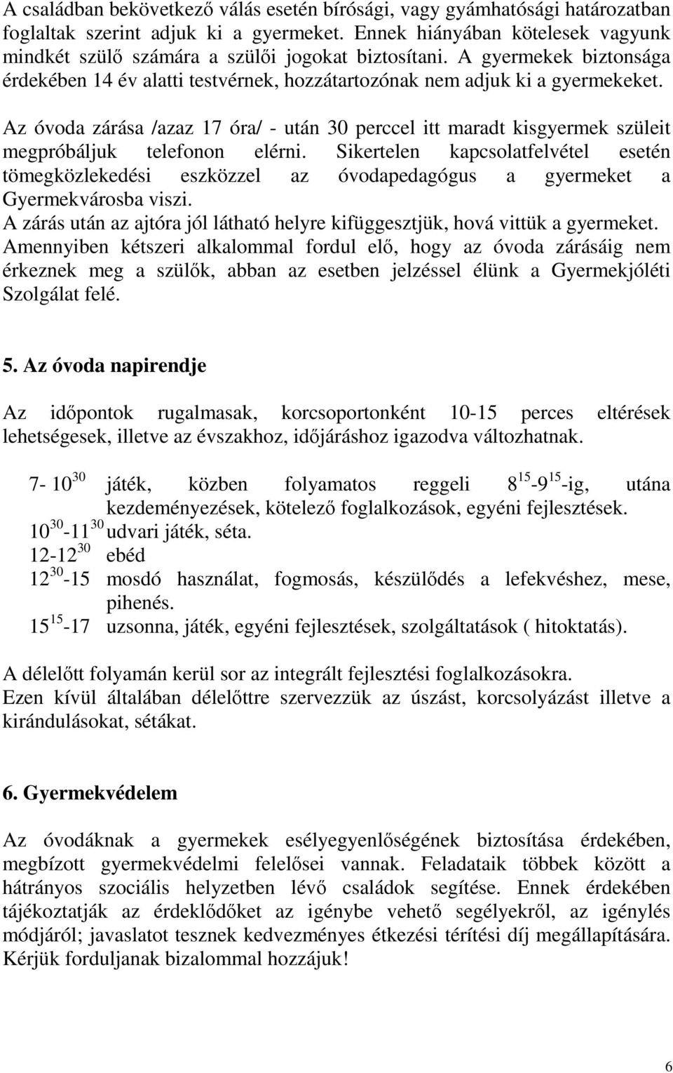 Az óvoda zárása /azaz 17 óra/ - után 30 perccel itt maradt kisgyermek szüleit megpróbáljuk telefonon elérni.