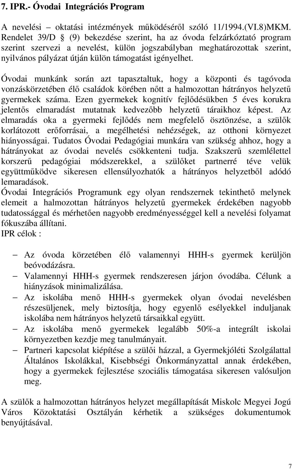 Óvodai munkánk során azt tapasztaltuk, hogy a központi és tagóvoda vonzáskörzetében élő családok körében nőtt a halmozottan hátrányos helyzetű gyermekek száma.