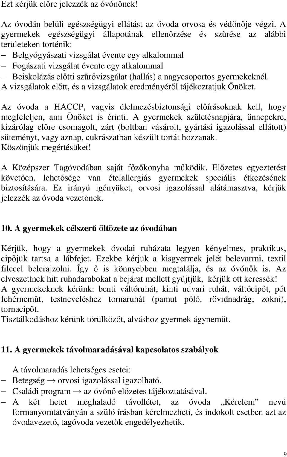 szűrővizsgálat (hallás) a nagycsoportos gyermekeknél. A vizsgálatok előtt, és a vizsgálatok eredményéről tájékoztatjuk Önöket.