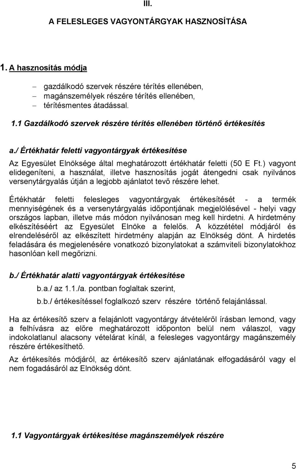 ) vagyont elidegeníteni, a használat, illetve hasznosítás jogát átengedni csak nyilvános versenytárgyalás útján a legjobb ajánlatot tevő részére lehet.