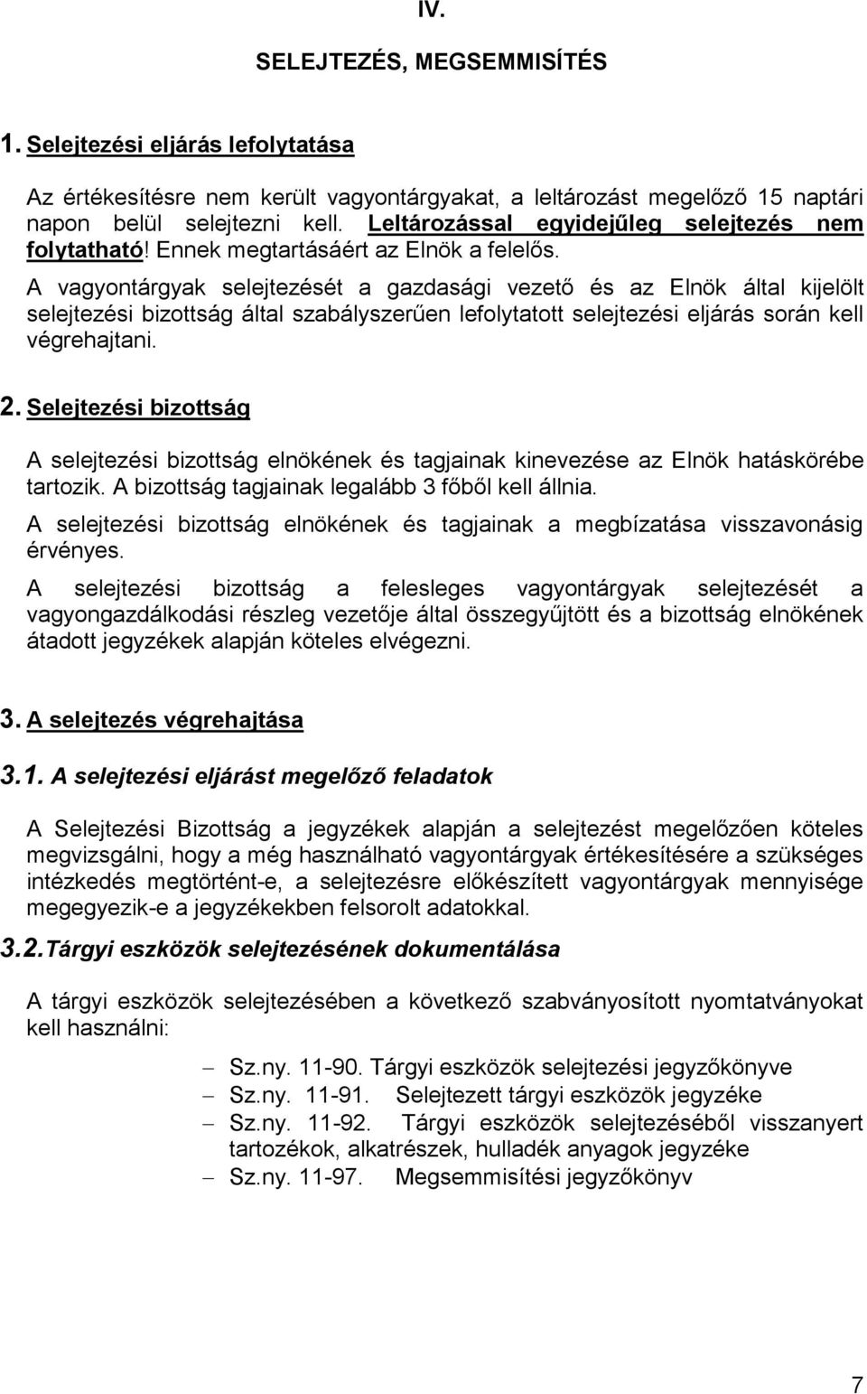 A vagyontárgyak selejtezését a gazdasági vezető és az Elnök által kijelölt selejtezési bizottság által szabályszerűen lefolytatott selejtezési eljárás során kell végrehajtani. 2.