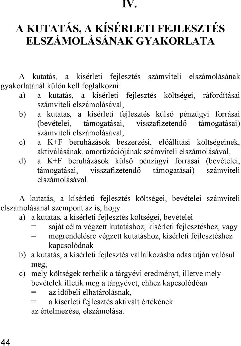 beruházások beszerzi, előállítási költségeinek, aktiválásának, amortizációjának számviteli elszámolásával, d) a K+F beruházások külső pénzügyi forrásai (bevételei, támogatásai, visszafizetendő