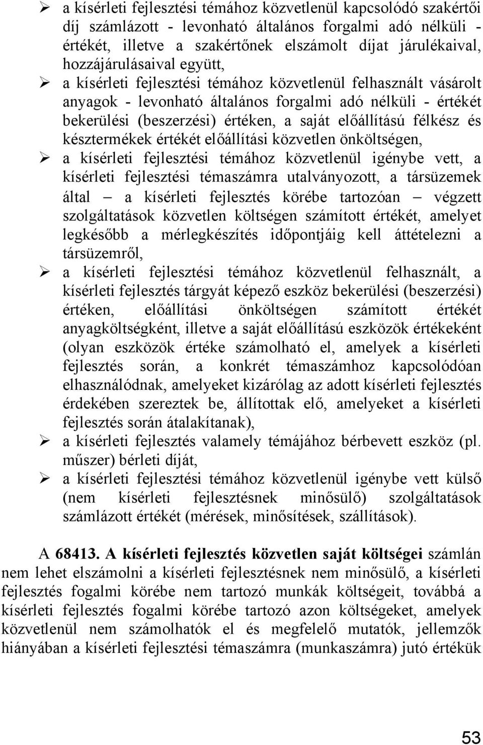 a kísérleti fejleszti témához közvetlenül felhasznált vásárolt anyagok - levonható általános forgalmi adó nélküli - értékét bekerüli (beszerzi) értéken, a saját előállítású félkz kztermékek értékét