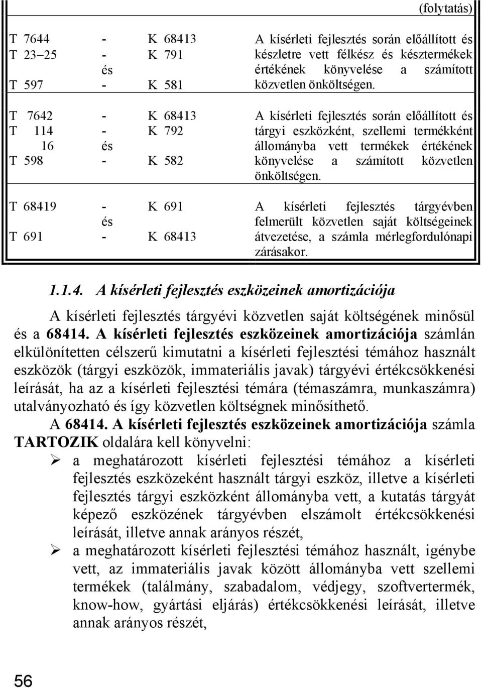 A kísérleti fejleszt során előállított tárgyi eszközként, szellemi termékként állományba vett termékek értékének könyvele a számított közvetlen önköltségen.