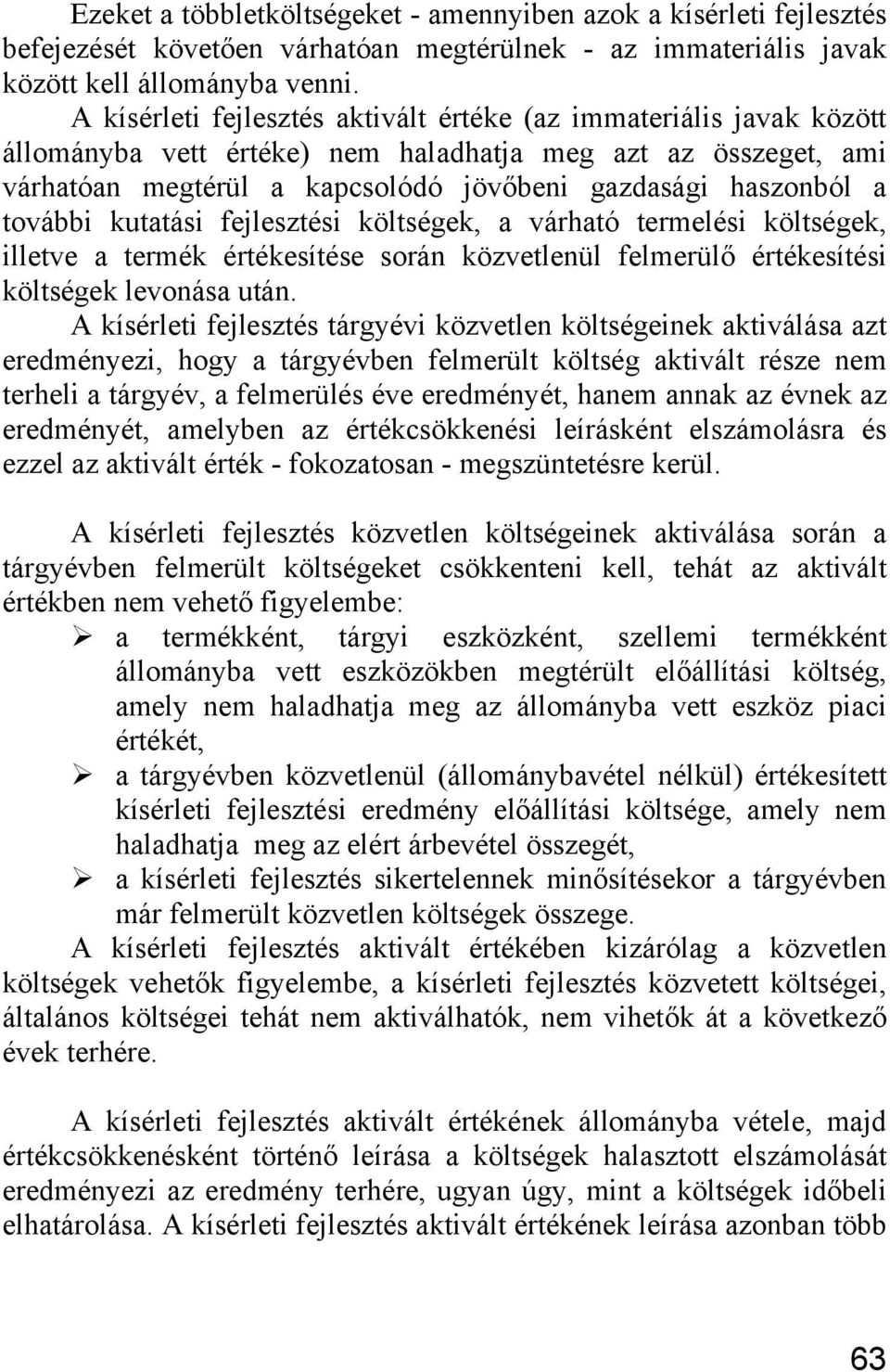 további kutatási fejleszti költségek, a várható termeli költségek, illetve a termék értékesíte során közvetlenül felmerülő értékesíti költségek levonása után.