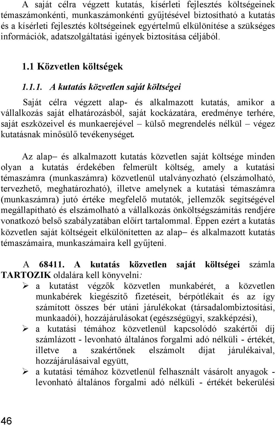 1 Közvetlen költségek 1.1.1. A kutatás közvetlen saját költségei Saját célra végzett alap- alkalmazott kutatás, amikor a vállalkozás saját elhatározásból, saját kockázatára, eredménye terhére, saját