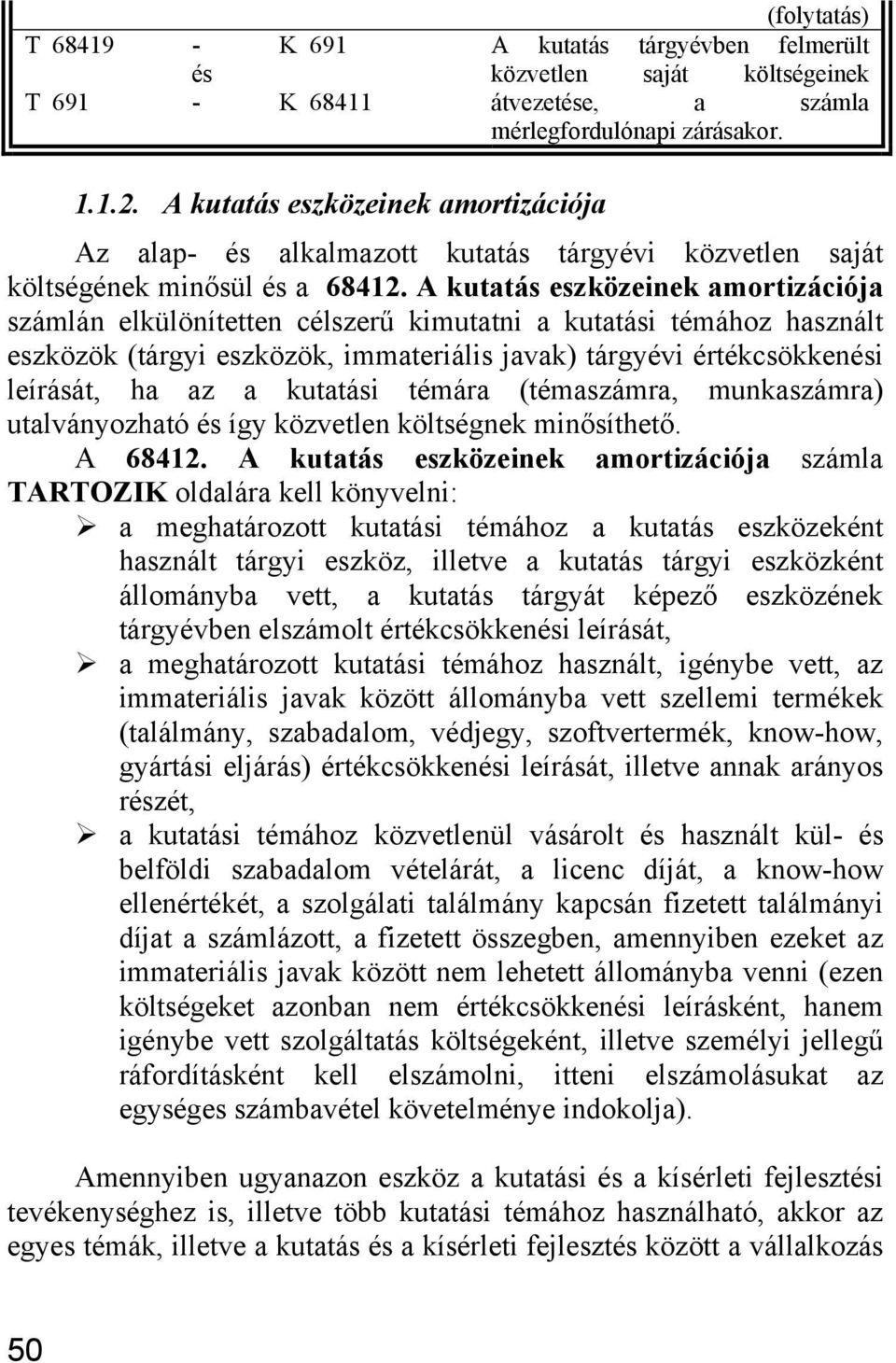 A kutatás eszközeinek amortizációja számlán elkülönítetten célszerű kimutatni a kutatási témához használt eszközök (tárgyi eszközök, immateriális javak) tárgyévi értékcsökkeni leírását, ha az a