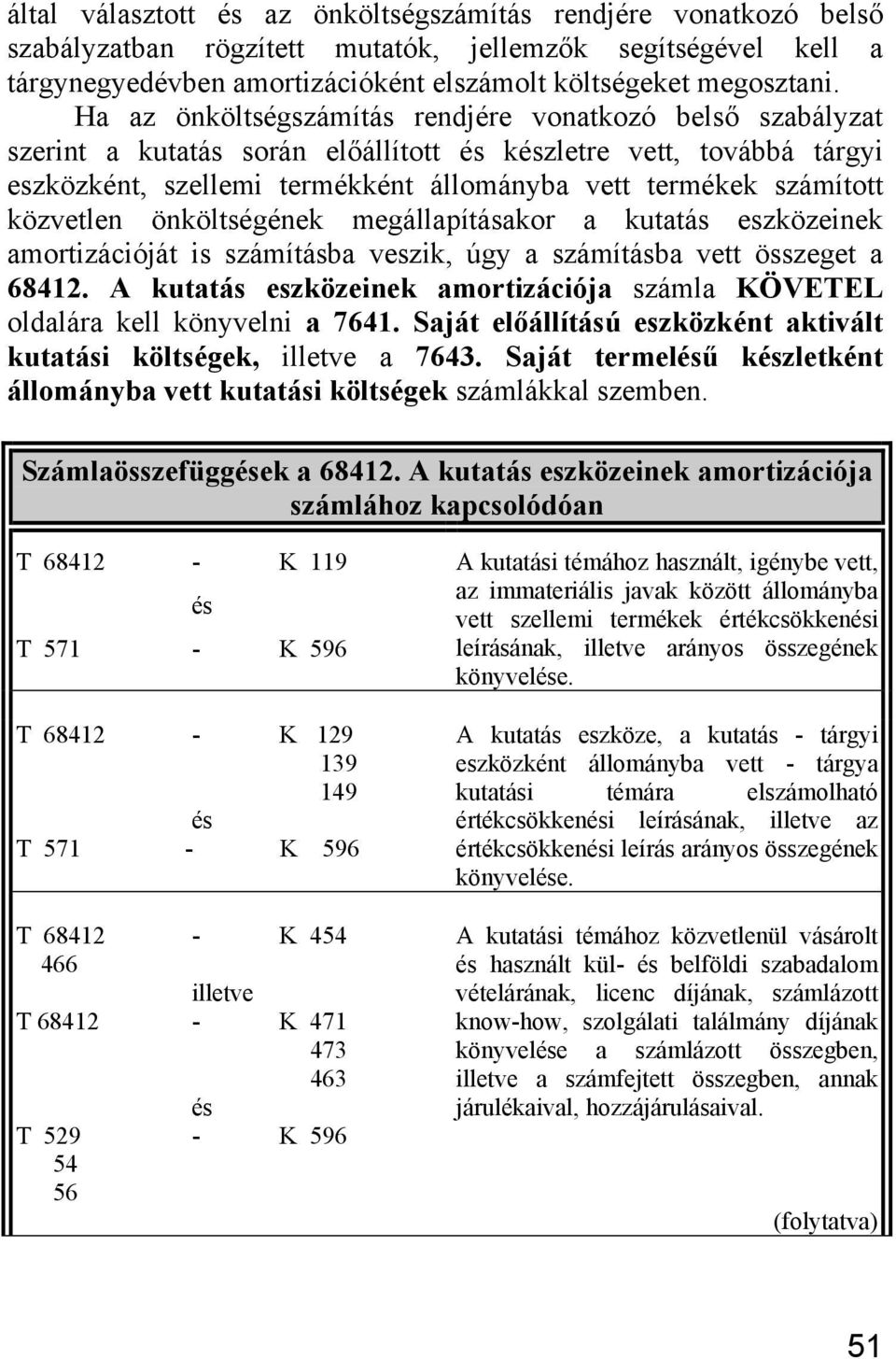 közvetlen önköltségének megállapításakor a kutatás eszközeinek amortizációját is számításba veszik, úgy a számításba vett összeget a 68412.