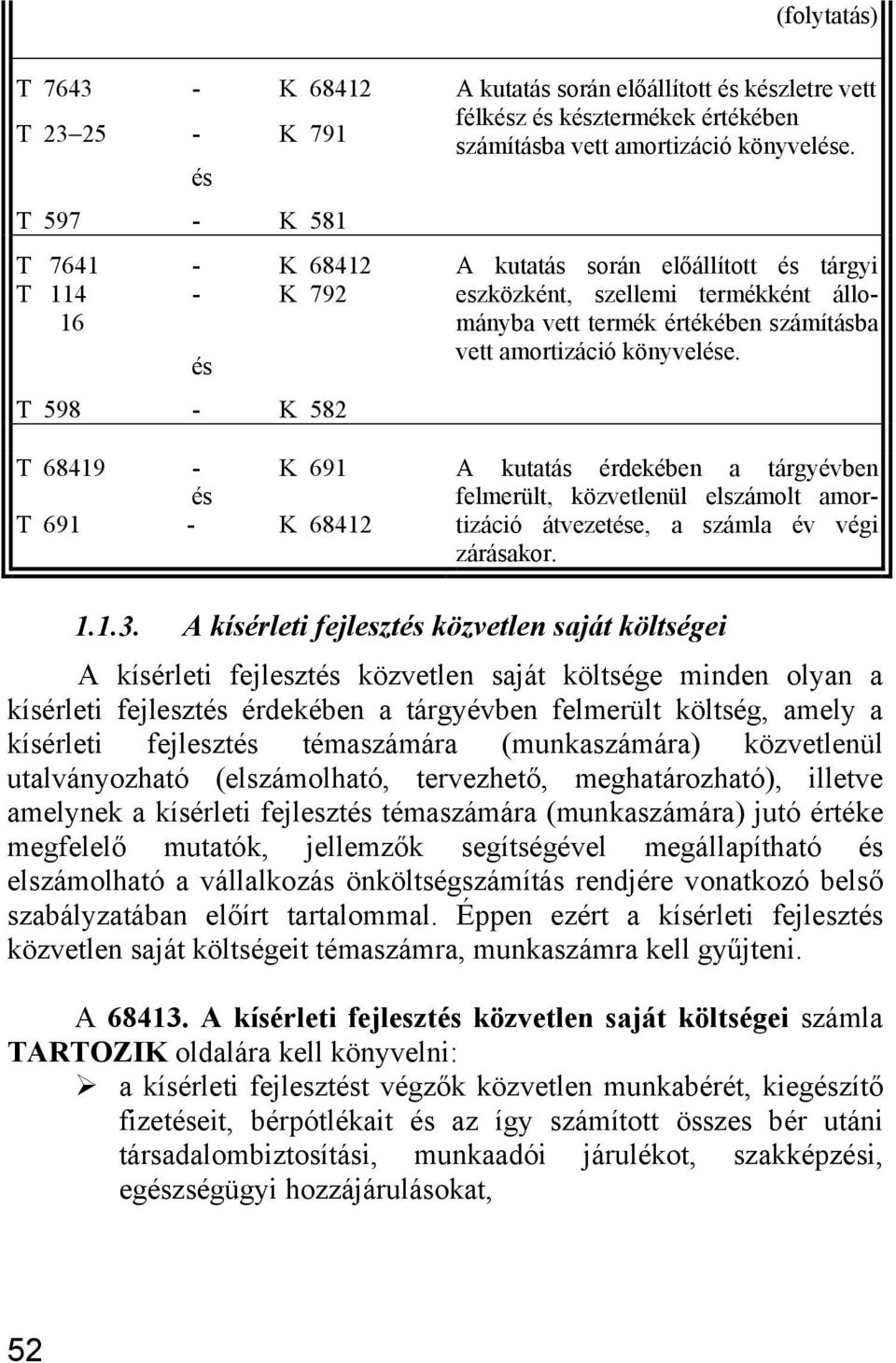 A kutatás érdekében a tárgyévben felmerült, közvetlenül elszámolt amortizáció átvezete, a számla év végi zárásakor. 1.1.3.