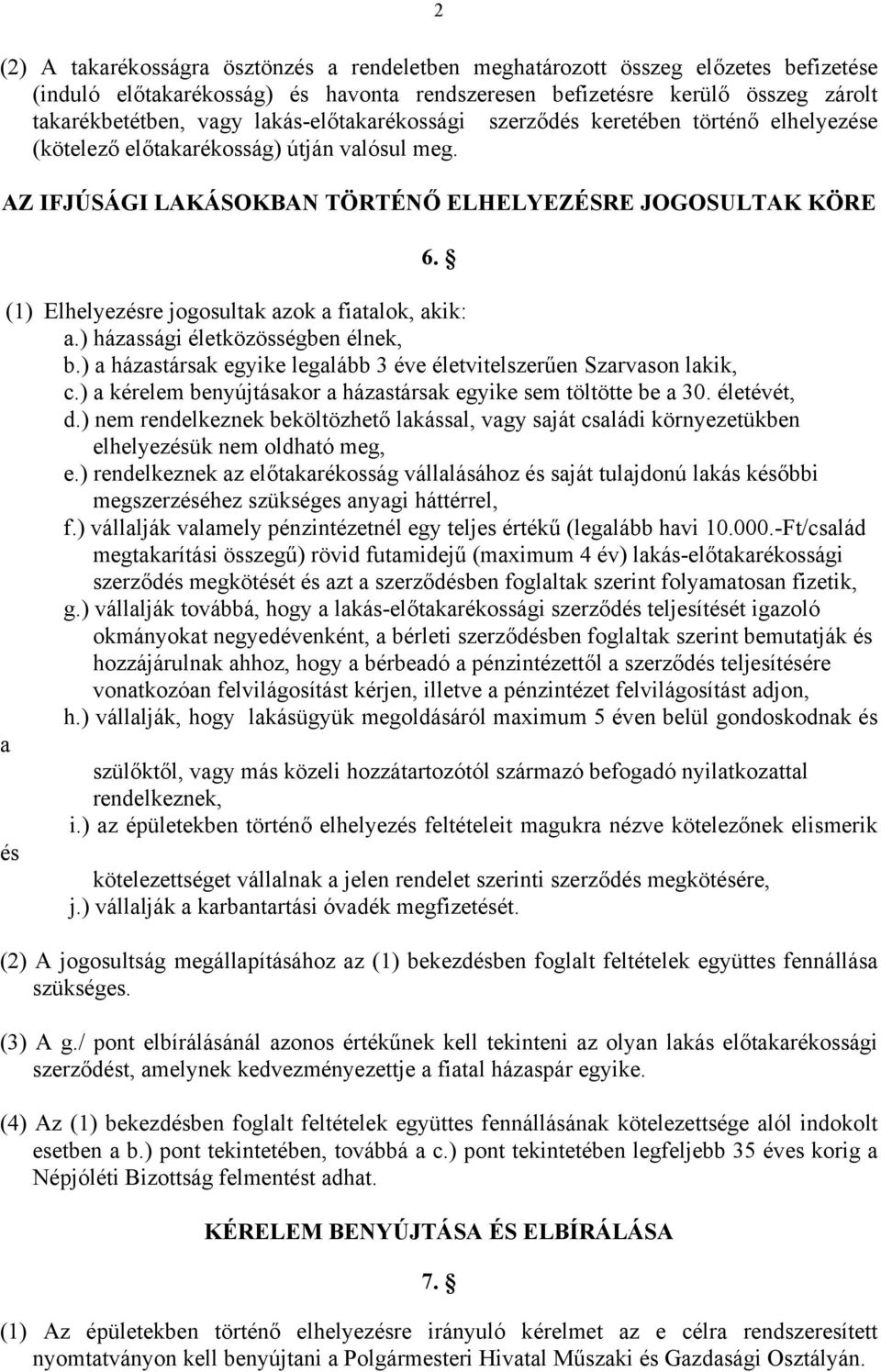 (1) Elhelyezésre jogosultak azok a fiatalok, akik: a.) házassági életközösségben élnek, b.) a házastársak egyike legalább 3 éve életvitelszerűen Szarvason lakik, c.