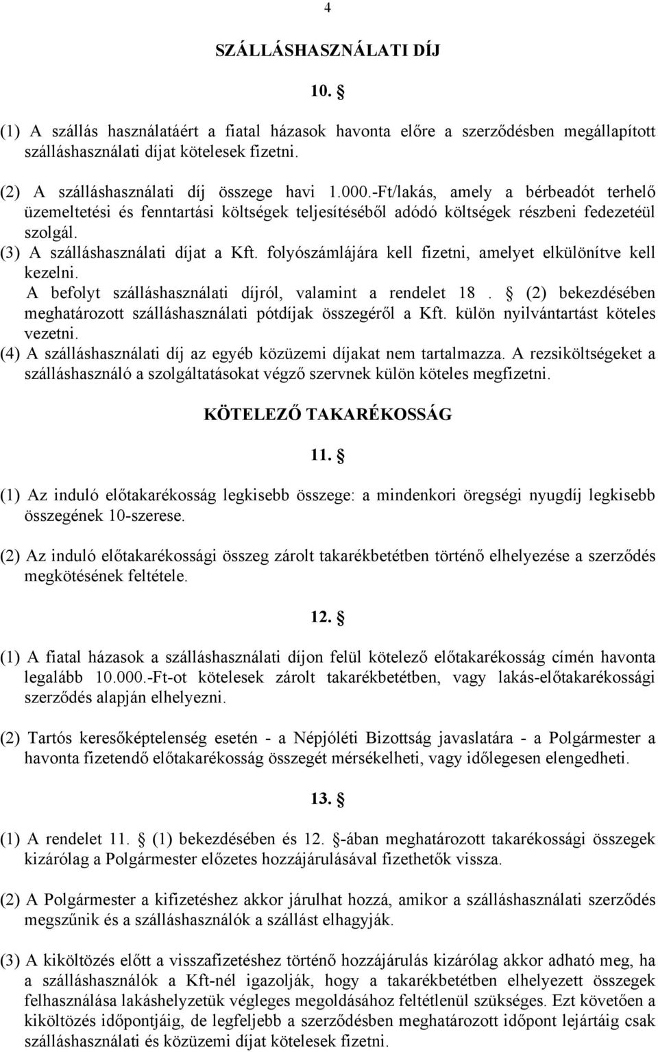 (3) A szálláshasználati díjat a Kft. folyószámlájára kell fizetni, amelyet elkülönítve kell kezelni. A befolyt szálláshasználati díjról, valamint a rendelet 18.