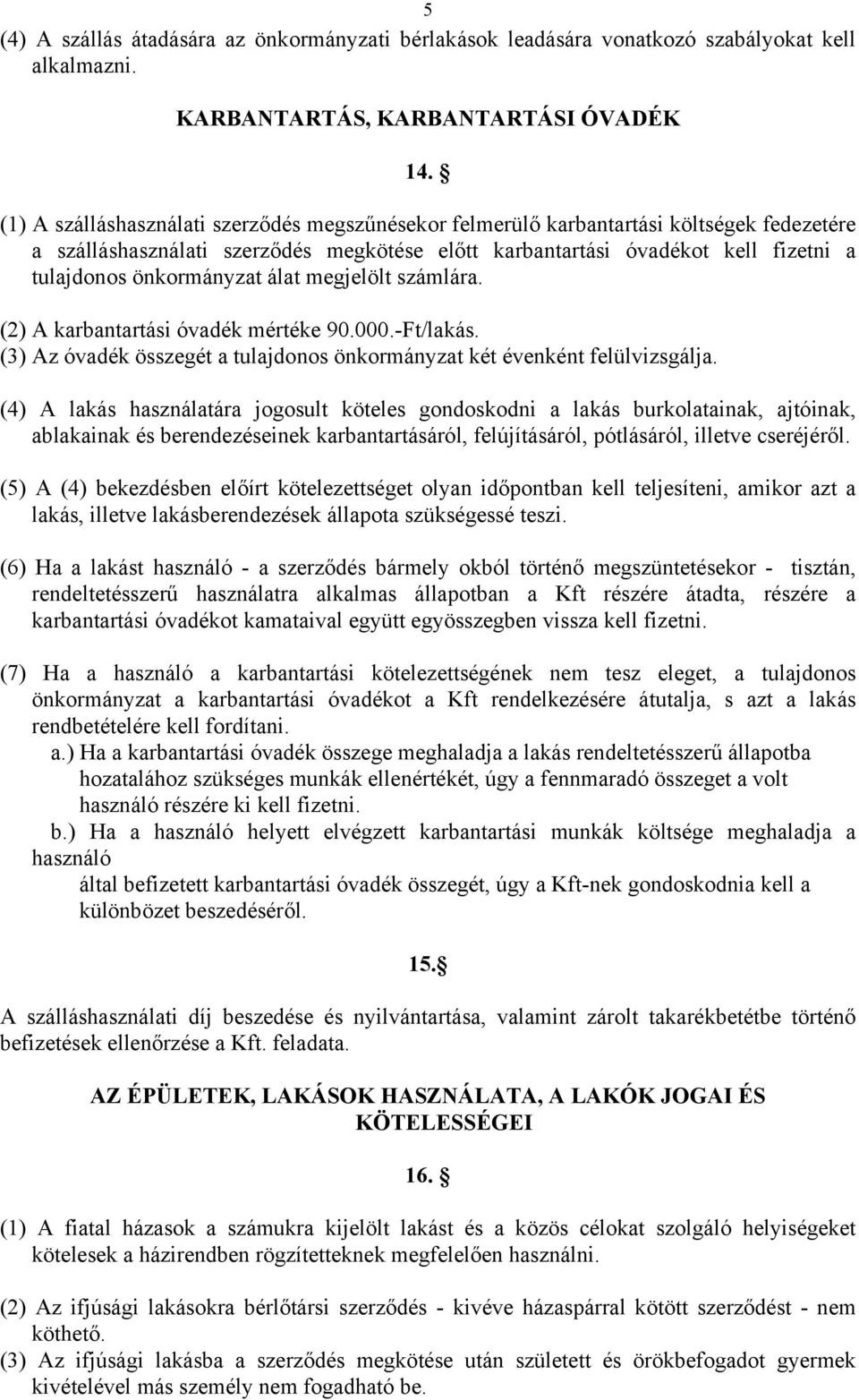 önkormányzat álat megjelölt számlára. (2) A karbantartási óvadék mértéke 90.000.-Ft/lakás. (3) Az óvadék összegét a tulajdonos önkormányzat két évenként felülvizsgálja.