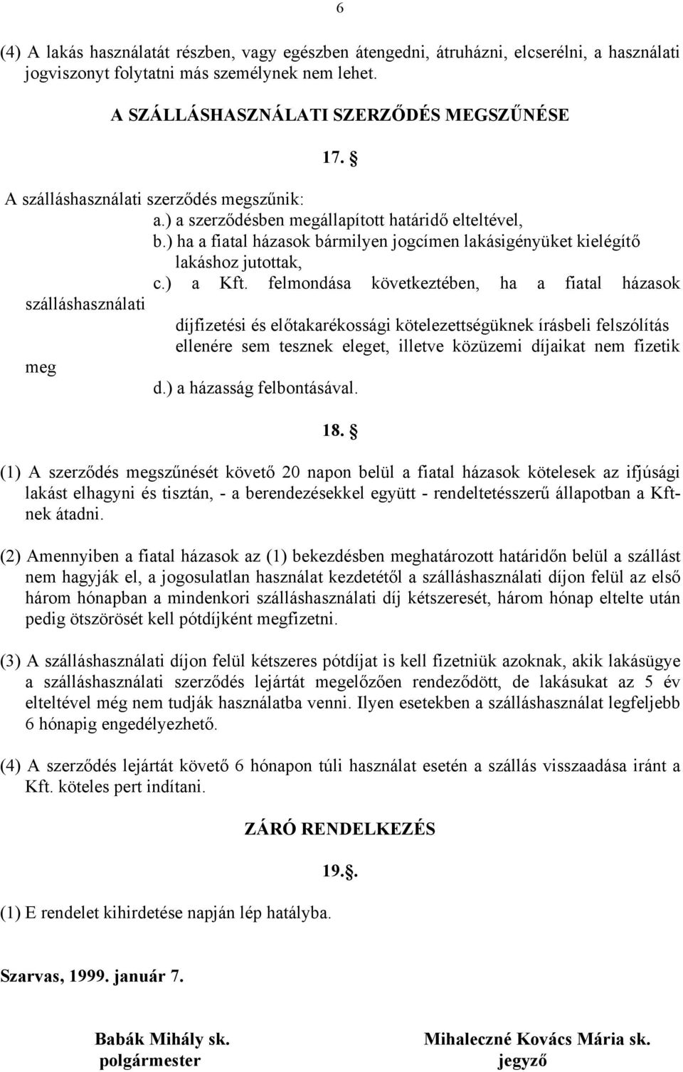 felmondása következtében, ha a fiatal házasok szálláshasználati díjfizetési és előtakarékossági kötelezettségüknek írásbeli felszólítás ellenére sem tesznek eleget, illetve közüzemi díjaikat nem