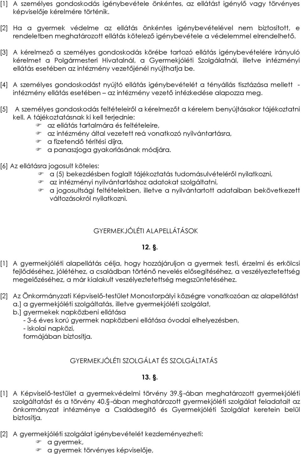 [3] A kérelmező a személyes gondoskodás körébe tartozó ellátás igénybevételére irányuló kérelmet a Polgármesteri Hivatalnál, a Gyermekjóléti Szolgálatnál, illetve intézményi ellátás esetében az