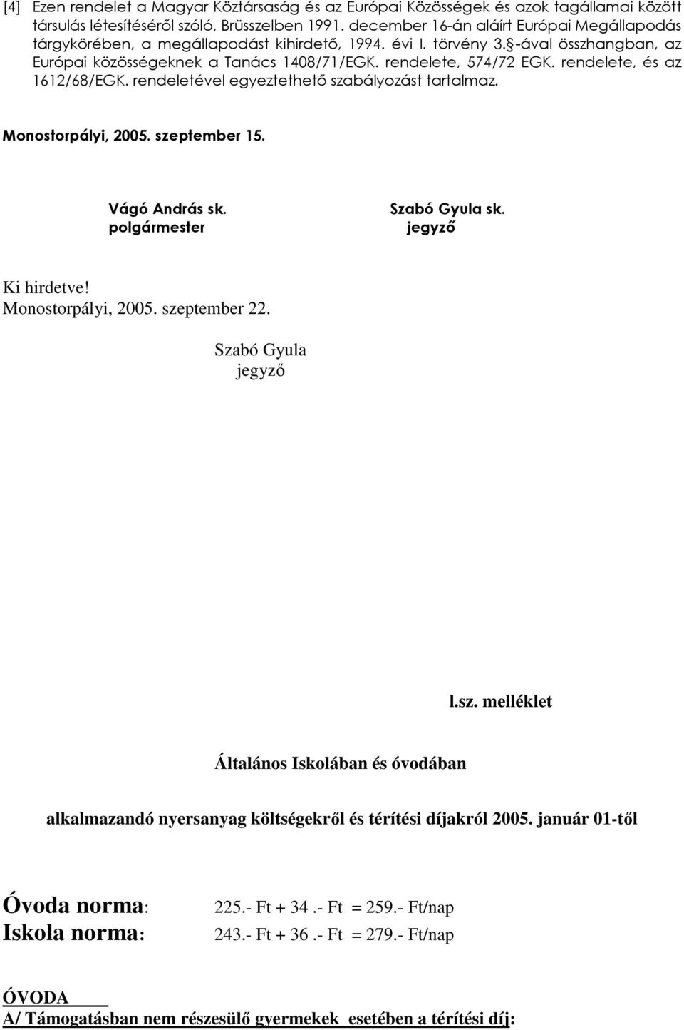 rendelete, és az 1612/68/EGK. rendeletével egyeztethető szabályozást tartalmaz. Monostorpályi, 2005. szeptember 15. Vágó András sk. polgármester Szabó Gyula sk. jegyző Ki hirdetve!