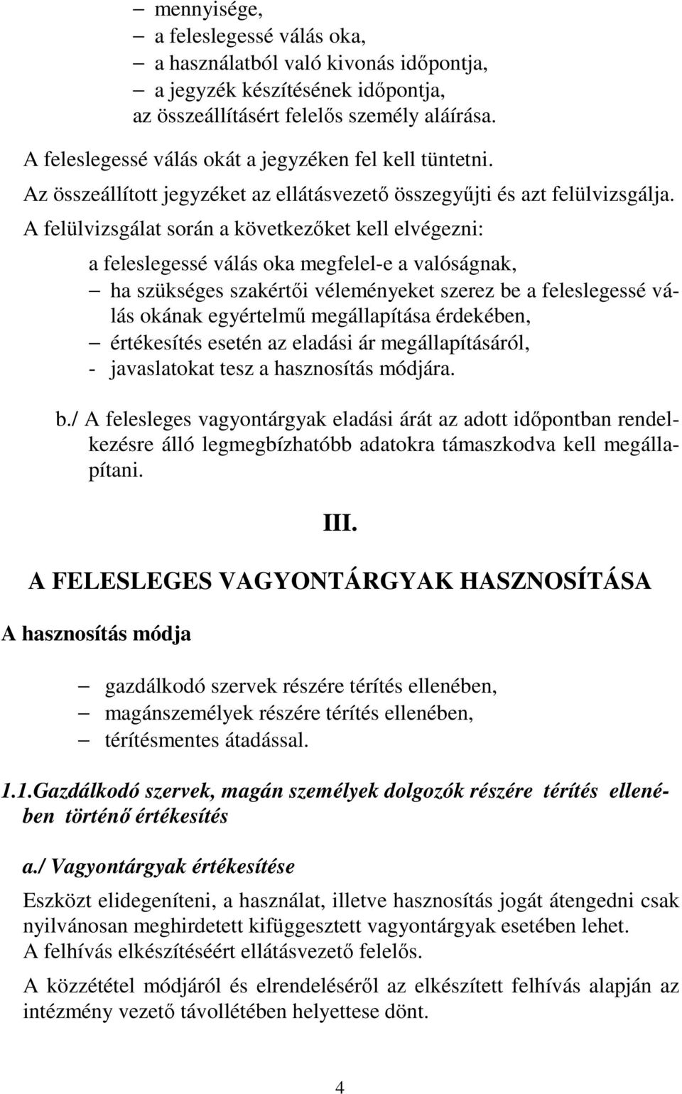 A felülvizsgálat során a következőket kell elvégezni: a feleslegessé válás oka megfelel-e a valóságnak, ha szükséges szakértői véleményeket szerez be a feleslegessé válás okának egyértelmű