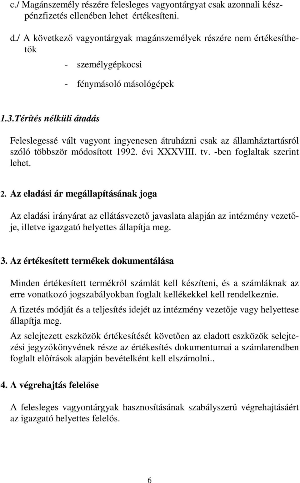 Térítés nélküli átadás Feleslegessé vált vagyont ingyenesen átruházni csak az államháztartásról szóló többször módosított 1992. évi XXXVIII. tv. -ben foglaltak szerint lehet. 2.