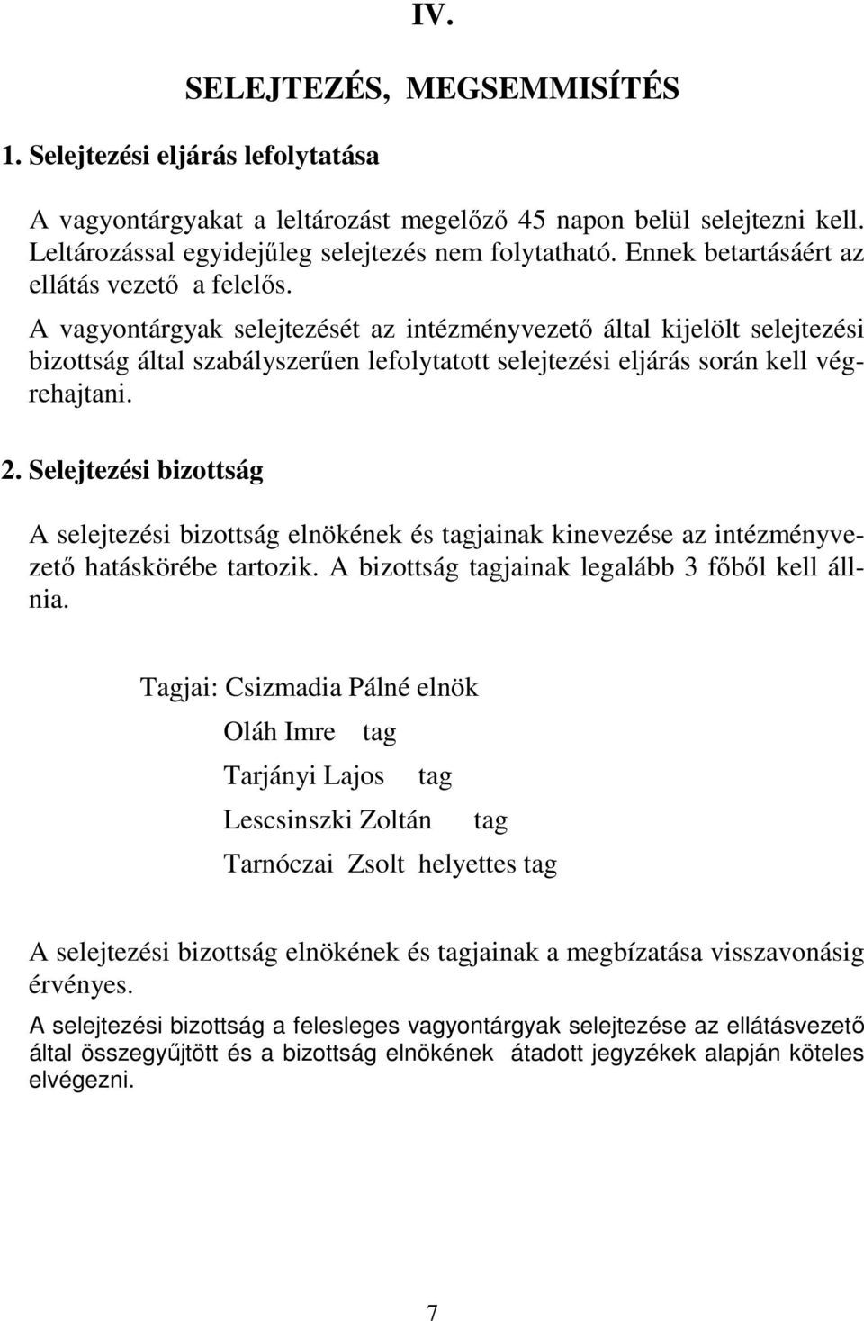 A vagyontárgyak selejtezését az intézményvezető által kijelölt selejtezési bizottság által szabályszerűen lefolytatott selejtezési eljárás során kell végrehajtani. 2.