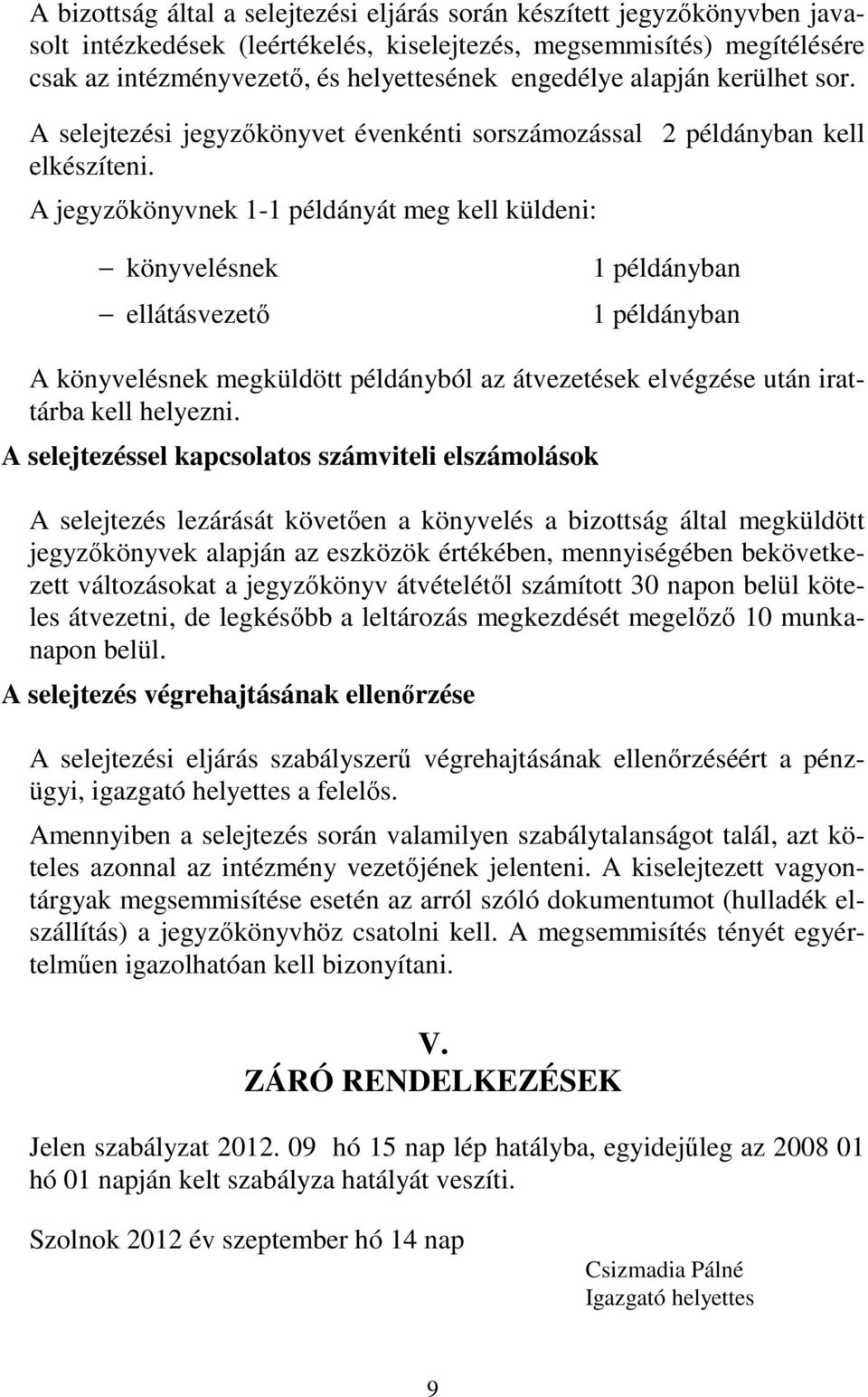 A jegyzőkönyvnek 1-1 példányát meg kell küldeni: könyvelésnek ellátásvezető 1 példányban 1 példányban A könyvelésnek megküldött példányból az átvezetések elvégzése után irattárba kell helyezni.