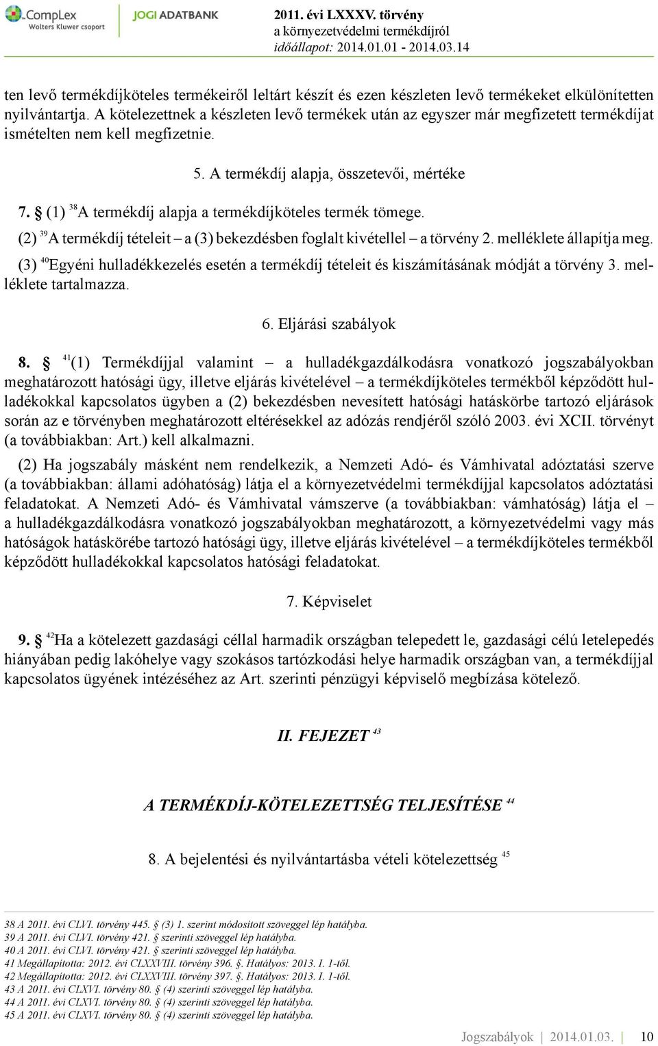 (1) 38 A termékdíj alapja a termékdíjköteles termék tömege. (2) 39 A termékdíj tételeit a (3) bekezdésben foglalt kivétellel a törvény 2. melléklete állapítja meg.