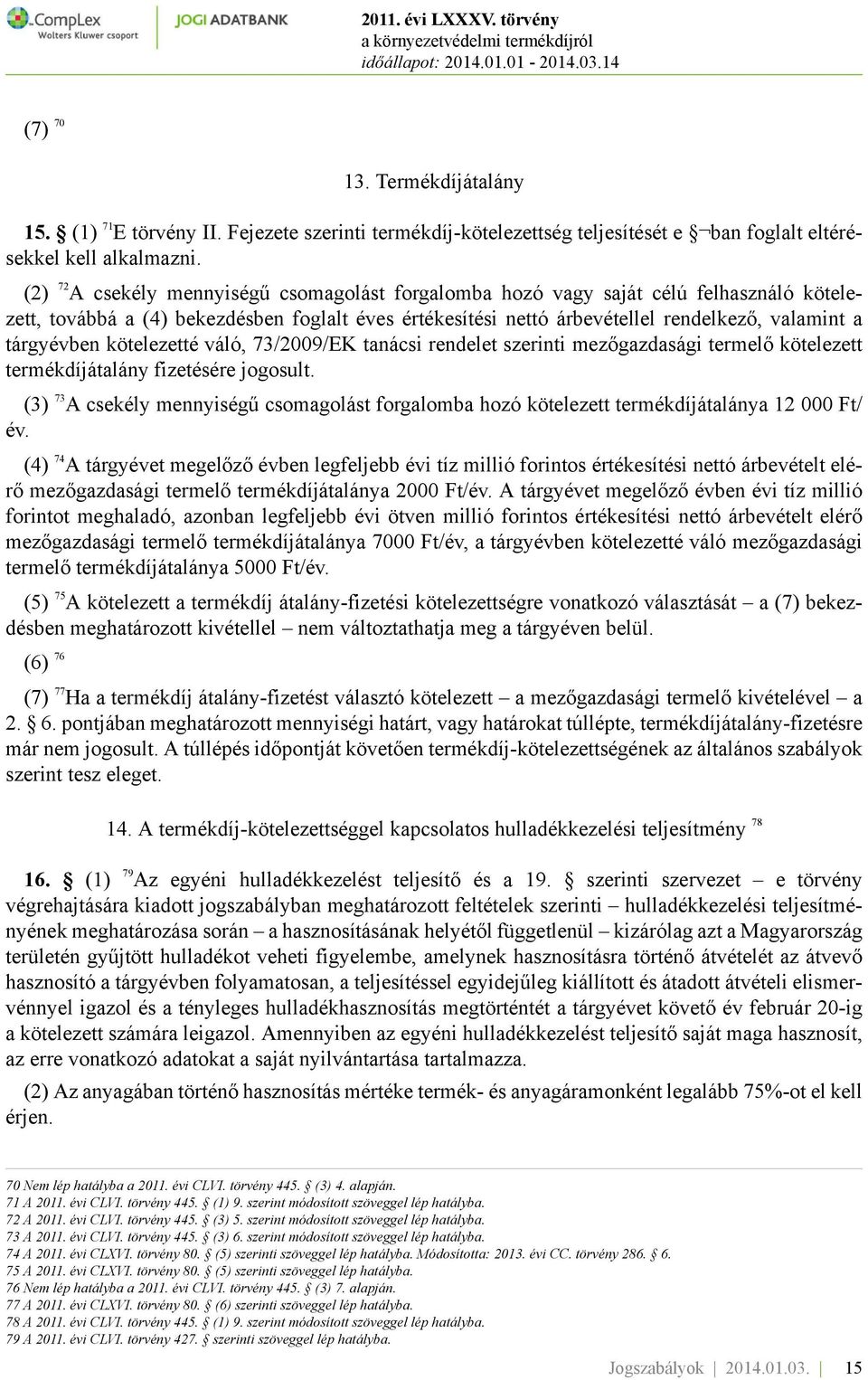 tárgyévben kötelezetté váló, 73/2009/EK tanácsi rendelet szerinti mezőgazdasági termelő kötelezett termékdíjátalány fizetésére jogosult.